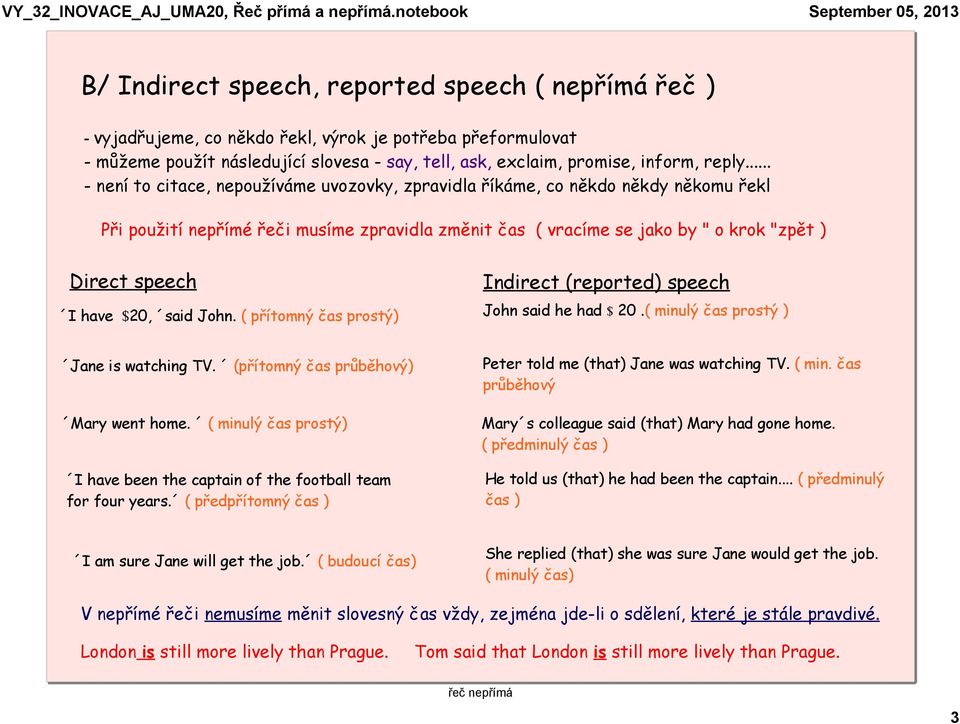 Indirect (reported) speech I have $20, said John. ( přítomný čas prostý) John said he had $ 20.( minulý čas prostý ) Jane is watching TV. (přítomný čas průběhový) Mary went home.