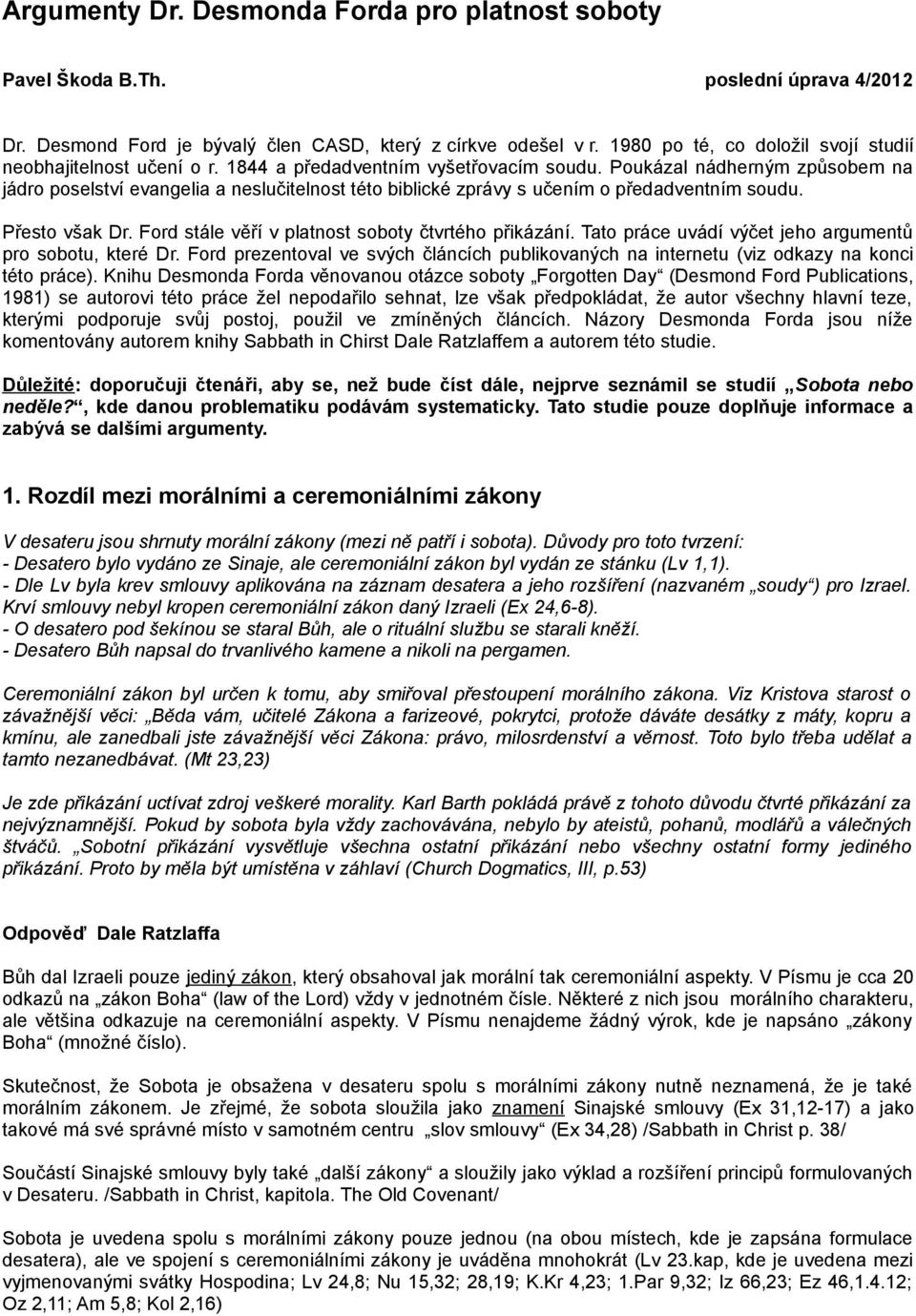 Poukázal nádherným způsobem na jádro poselství evangelia a neslučitelnost této biblické zprávy s učením o předadventním soudu. Přesto však Dr. Ford stále věří v platnost soboty čtvrtého přikázání.
