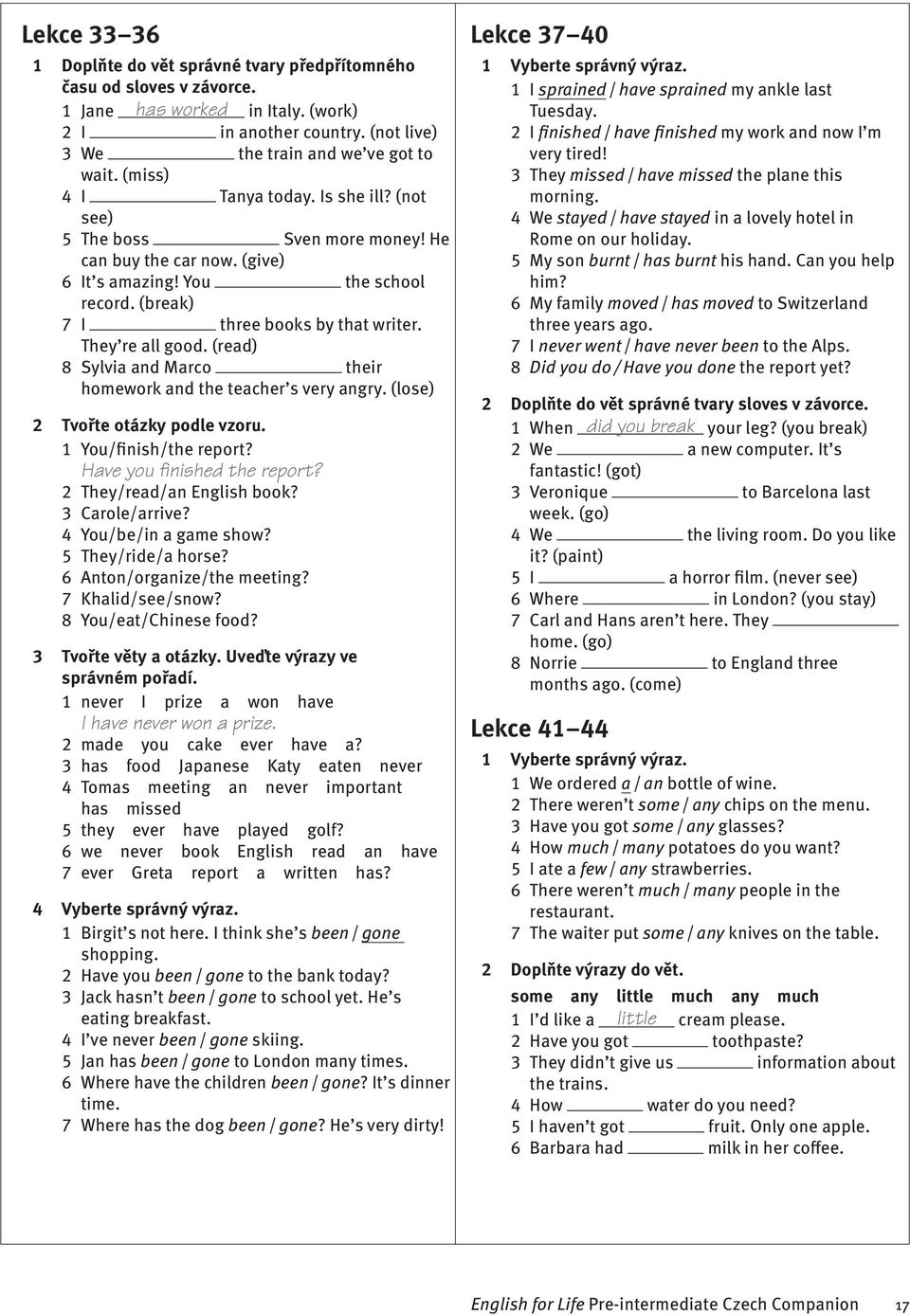 They re all good. (read) 8 Sylvia and Marco their homework and the teacher s very angry. (lose) 2 Tvořte otázky podle vzoru. You/finish/the report? Have you finished the report?