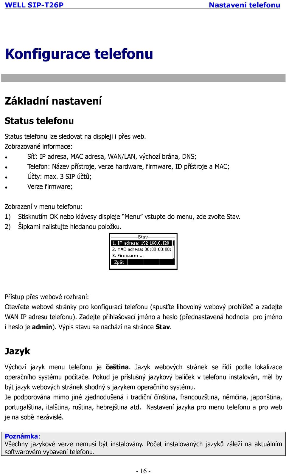 3 SIP účtů; Verze firmware; Zobrazení v menu telefonu: 1) Stisknutím OK nebo klávesy displeje Menu vstupte do menu, zde zvolte Stav. 2) Šipkami nalistujte hledanou položku.