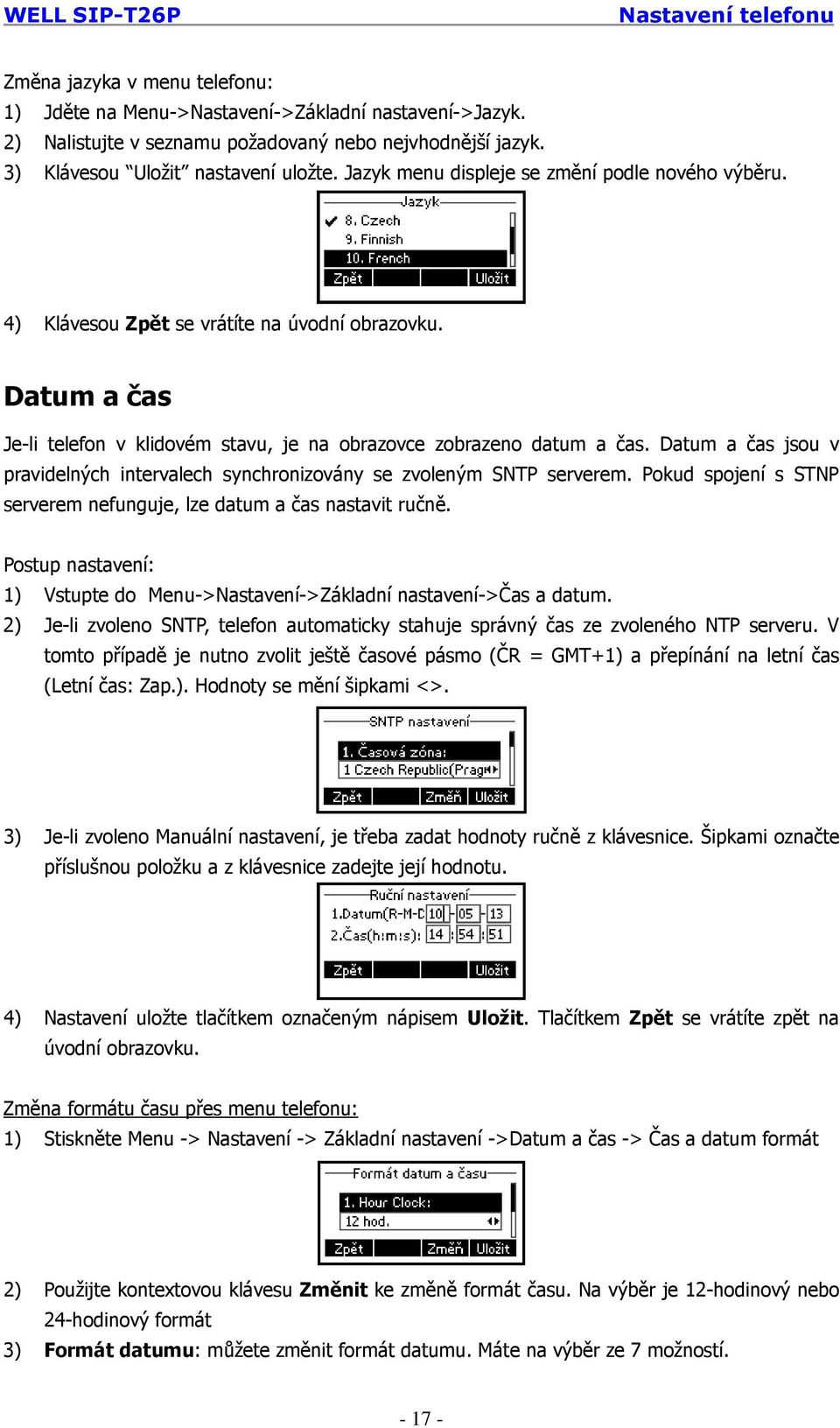 Datum a čas jsou v pravidelných intervalech synchronizovány se zvoleným SNTP serverem. Pokud spojení s STNP serverem nefunguje, lze datum a čas nastavit ručně.