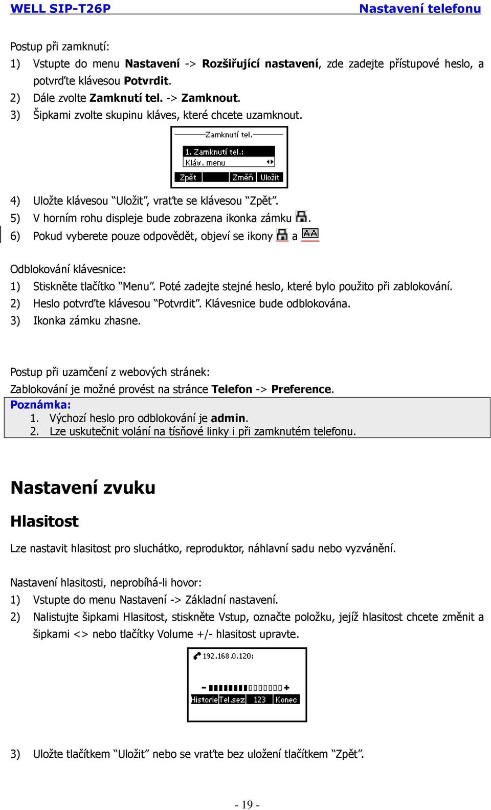 6) Pokud vyberete pouze odpovědět, objeví se ikony a Odblokování klávesnice: 1) Stiskněte tlačítko Menu. Poté zadejte stejné heslo, které bylo použito při zablokování.