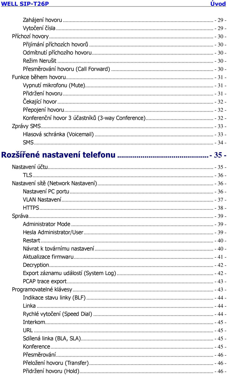 .. - 32 - Konferenční hovor 3 účastníků (3-way Conference)... - 32 - Zprávy SMS... - 33 - Hlasová schránka (Voicemail)... - 33 - SMS... - 34 - Rozšířené nastavení telefonu... - 35 - Nastavení účtu.