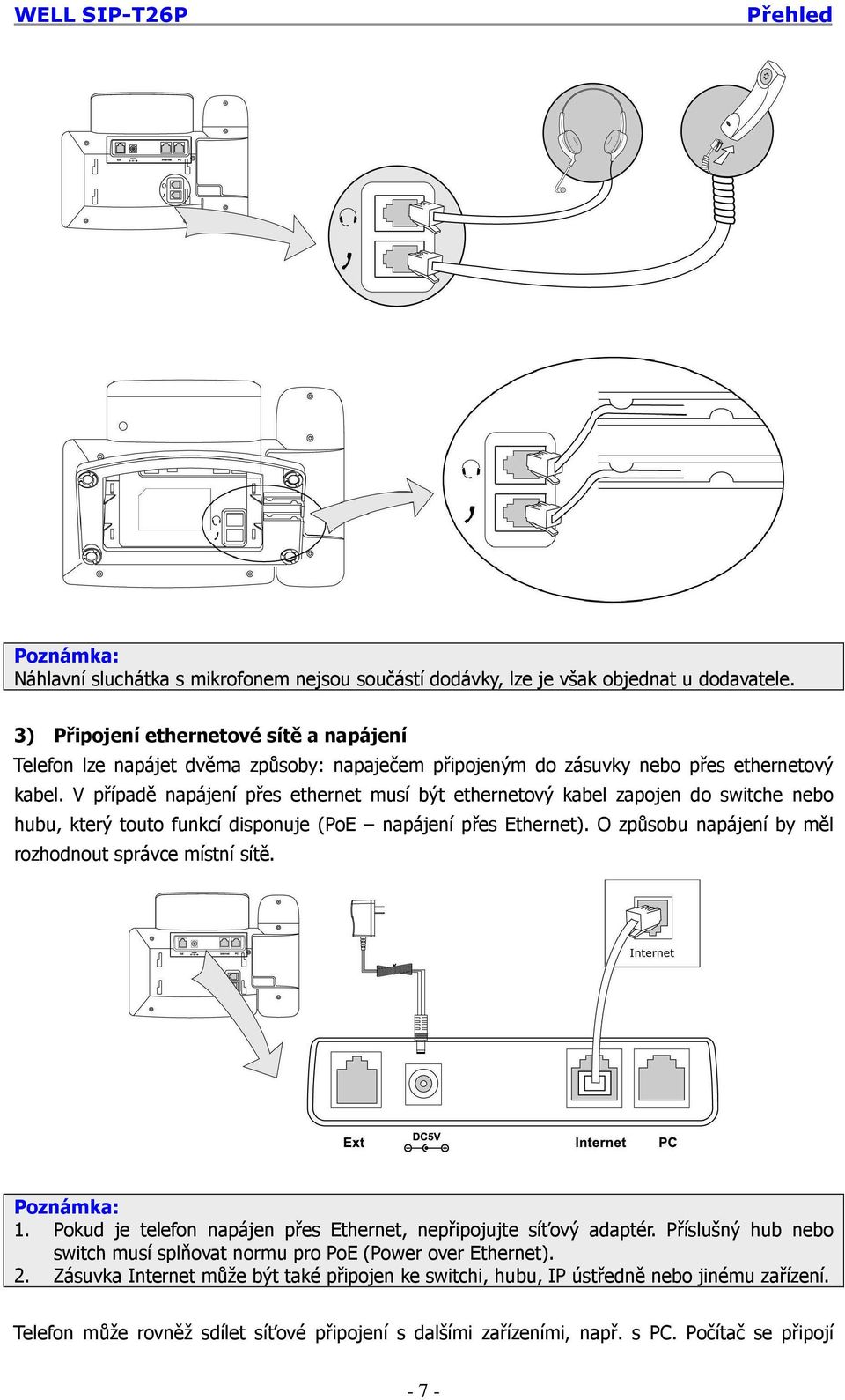 V případě napájení přes ethernet musí být ethernetový kabel zapojen do switche nebo hubu, který touto funkcí disponuje (PoE napájení přes Ethernet).