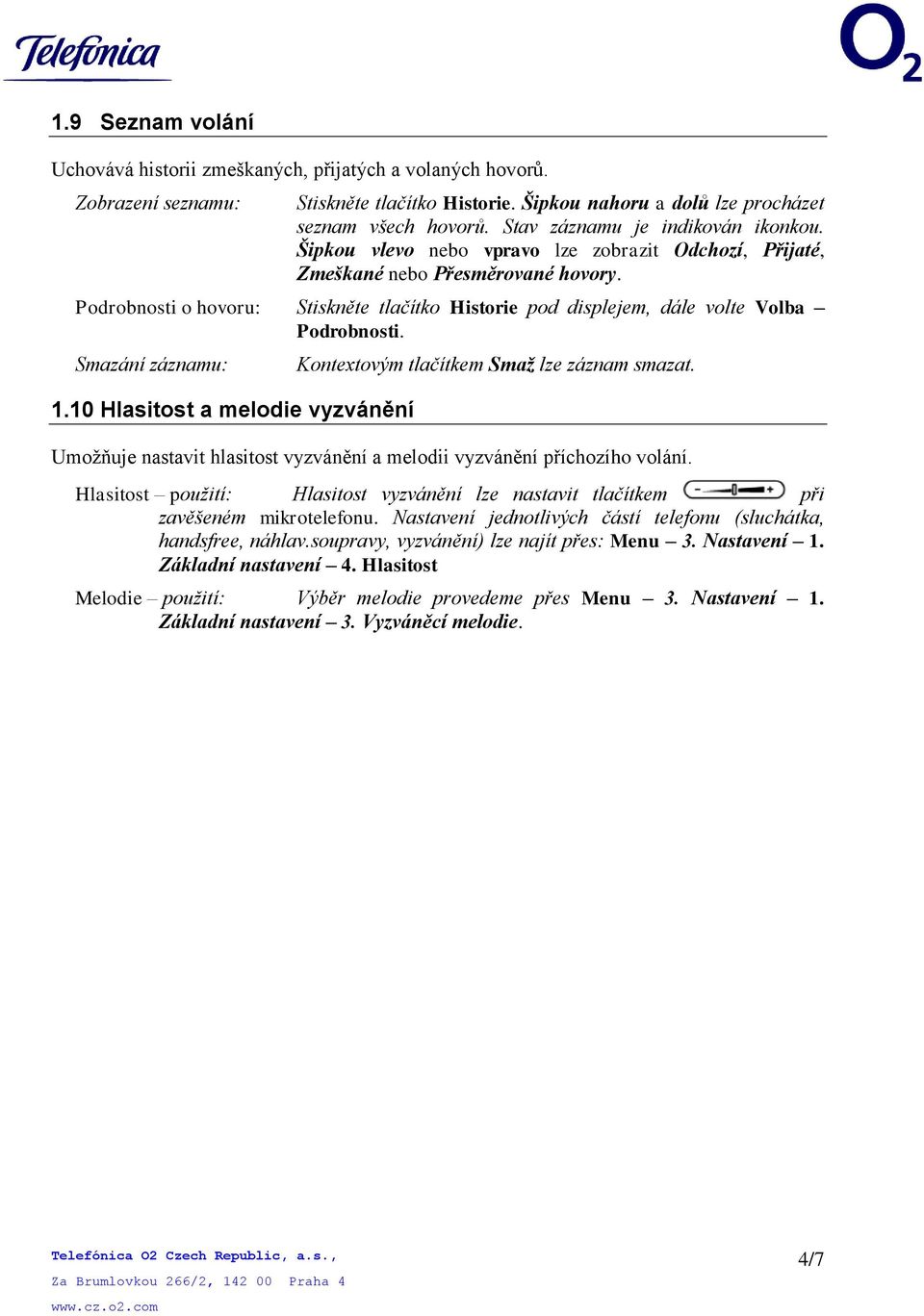 Podrobnosti o hovoru: Stiskněte tlačítko Historie pod displejem, dále volte Volba Podrobnosti. Smazání záznamu: 1.10 Hlasitost a melodie vyzvánění Kontextovým tlačítkem Smaž lze záznam smazat.