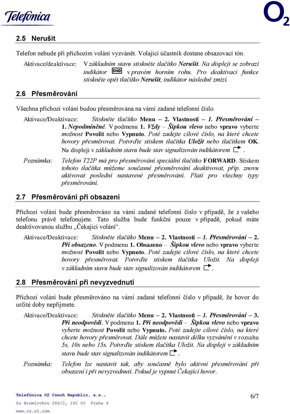 6 Přesměrování Všechna příchozí volání budou přesměrována na vámi zadané telefonní číslo. Aktivace/Deaktivace: Stiskněte tlačítko Menu 2. Vlastnosti 1. Přesměrování 1. Nepodmíněné. V podmenu 1.