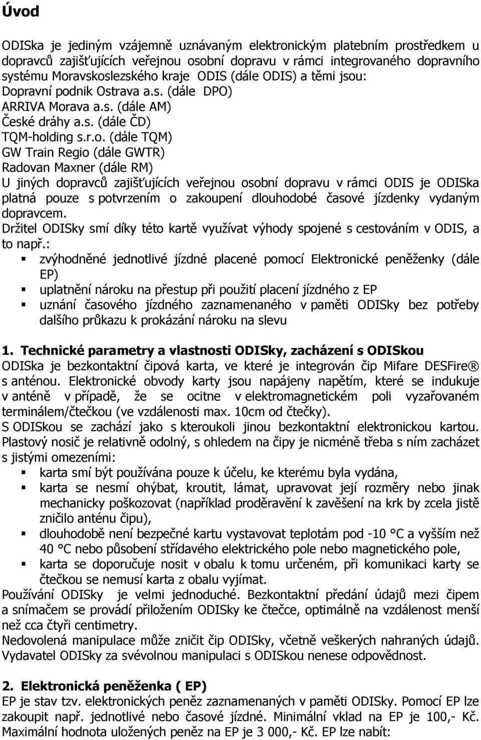 : Dopravní podnik Ostrava a.s. (dále DPO) ARRIVA Morava a.s. (dále AM) České dráhy a.s. (dále ČD) TQM-holding s.r.o. (dále TQM) GW Train Regio (dále GWTR) Radovan Maxner (dále RM) U jiných dopravců