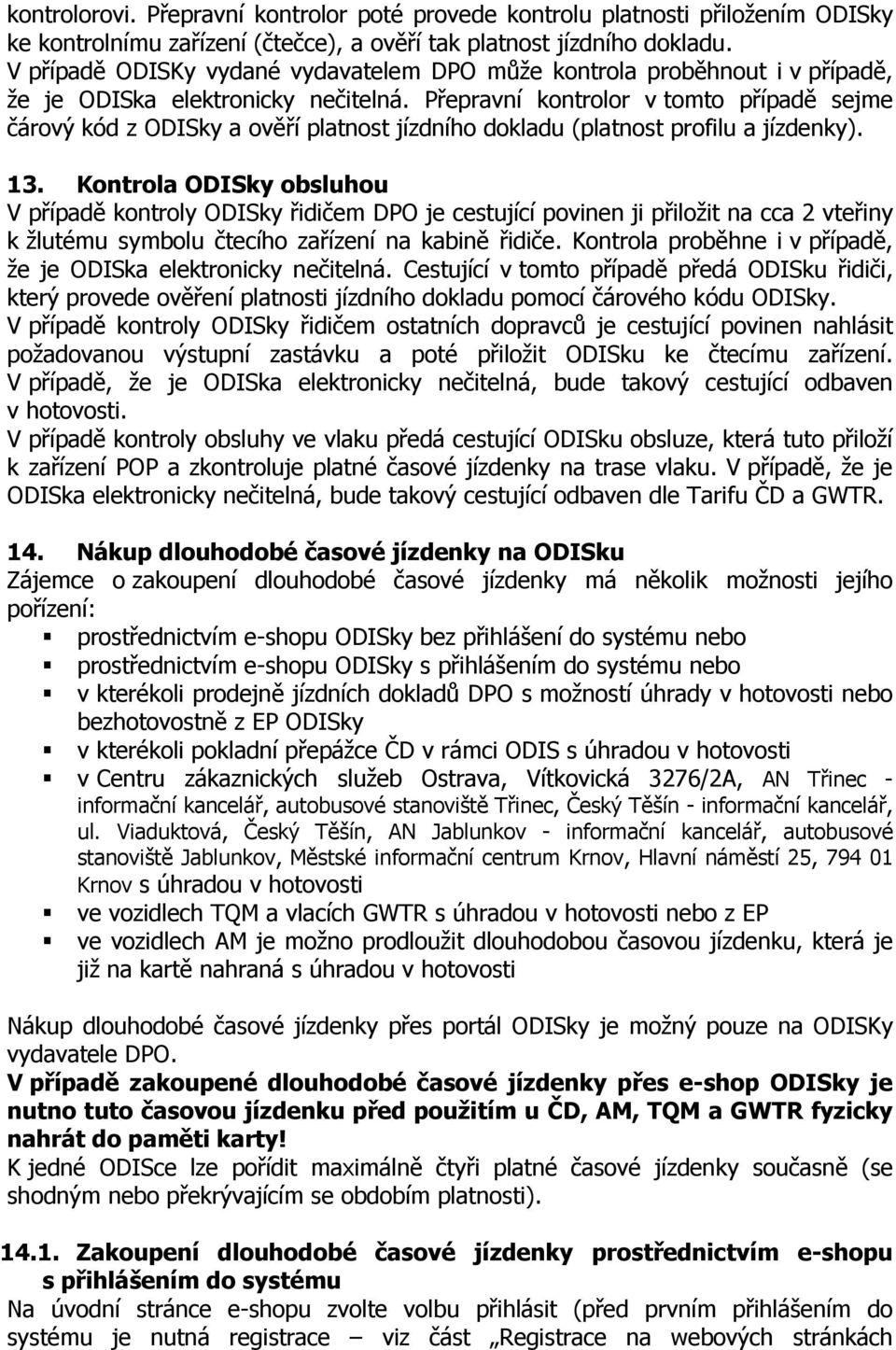 Přepravní kontrolor v tomto případě sejme čárový kód z ODISky a ověří platnost jízdního dokladu (platnost profilu a jízdenky). 13.