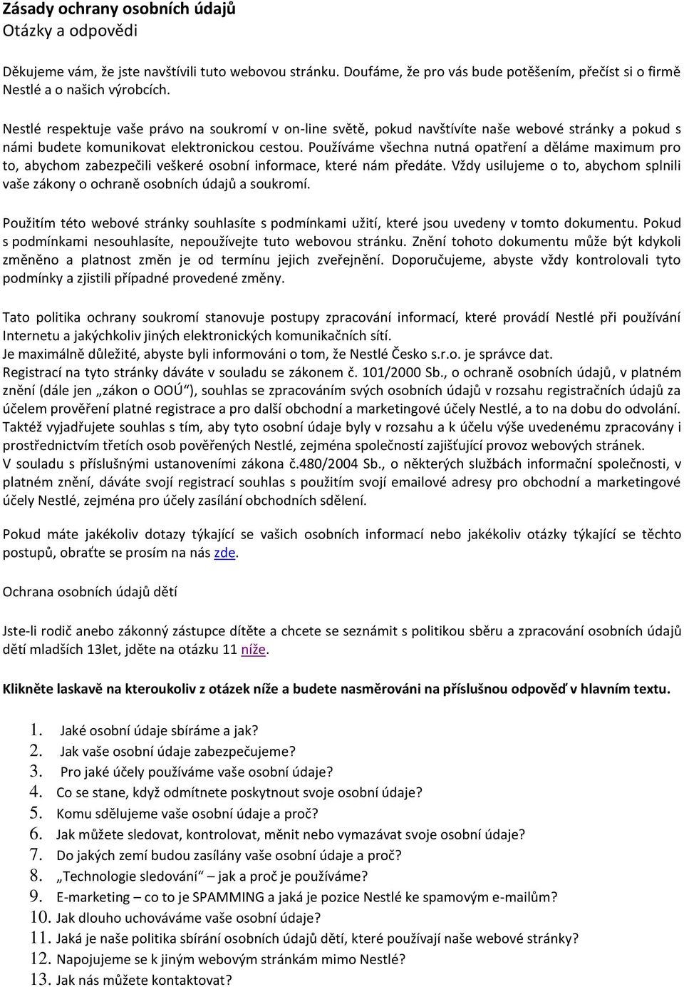 Používáme všechna nutná opatření a děláme maximum pro to, abychom zabezpečili veškeré osobní informace, které nám předáte.