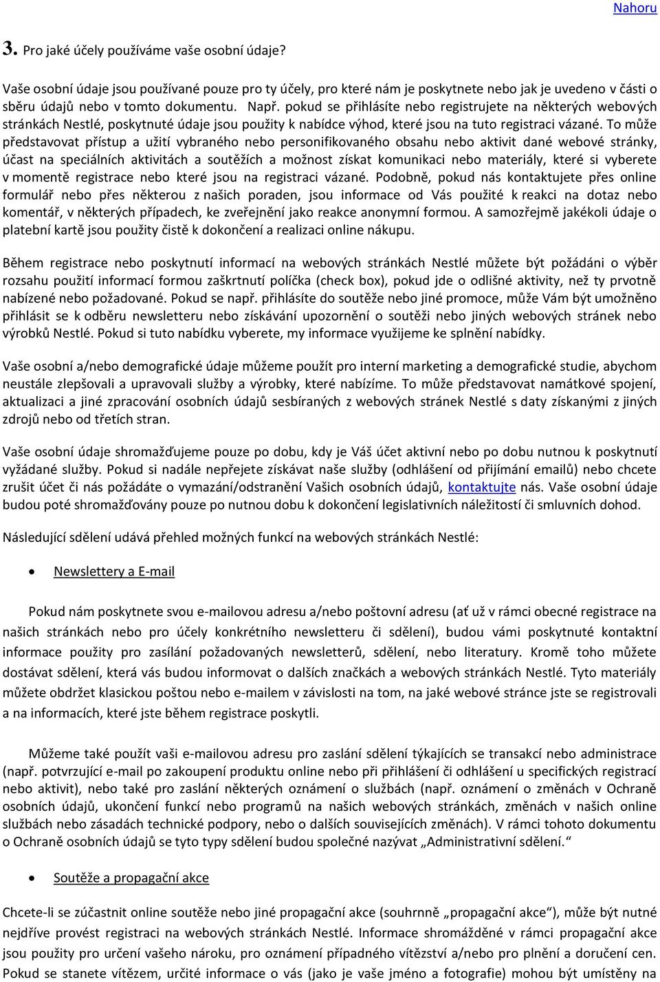 To může představovat přístup a užití vybraného nebo personifikovaného obsahu nebo aktivit dané webové stránky, účast na speciálních aktivitách a soutěžích a možnost získat komunikaci nebo materiály,