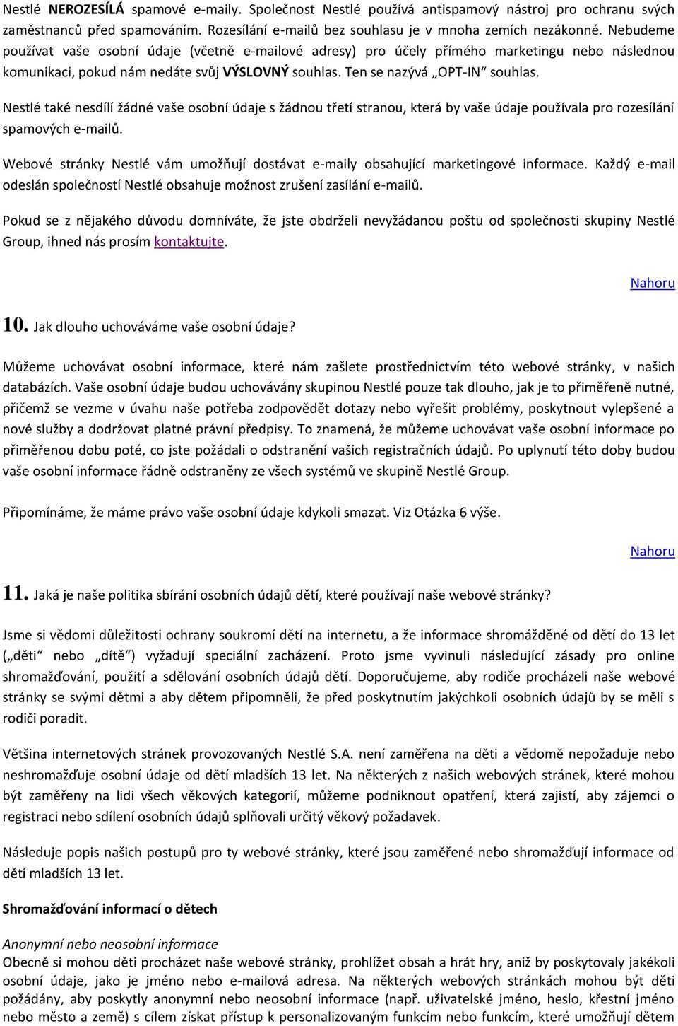 Nestlé také nesdílí žádné vaše osobní údaje s žádnou třetí stranou, která by vaše údaje používala pro rozesílání spamových e-mailů.