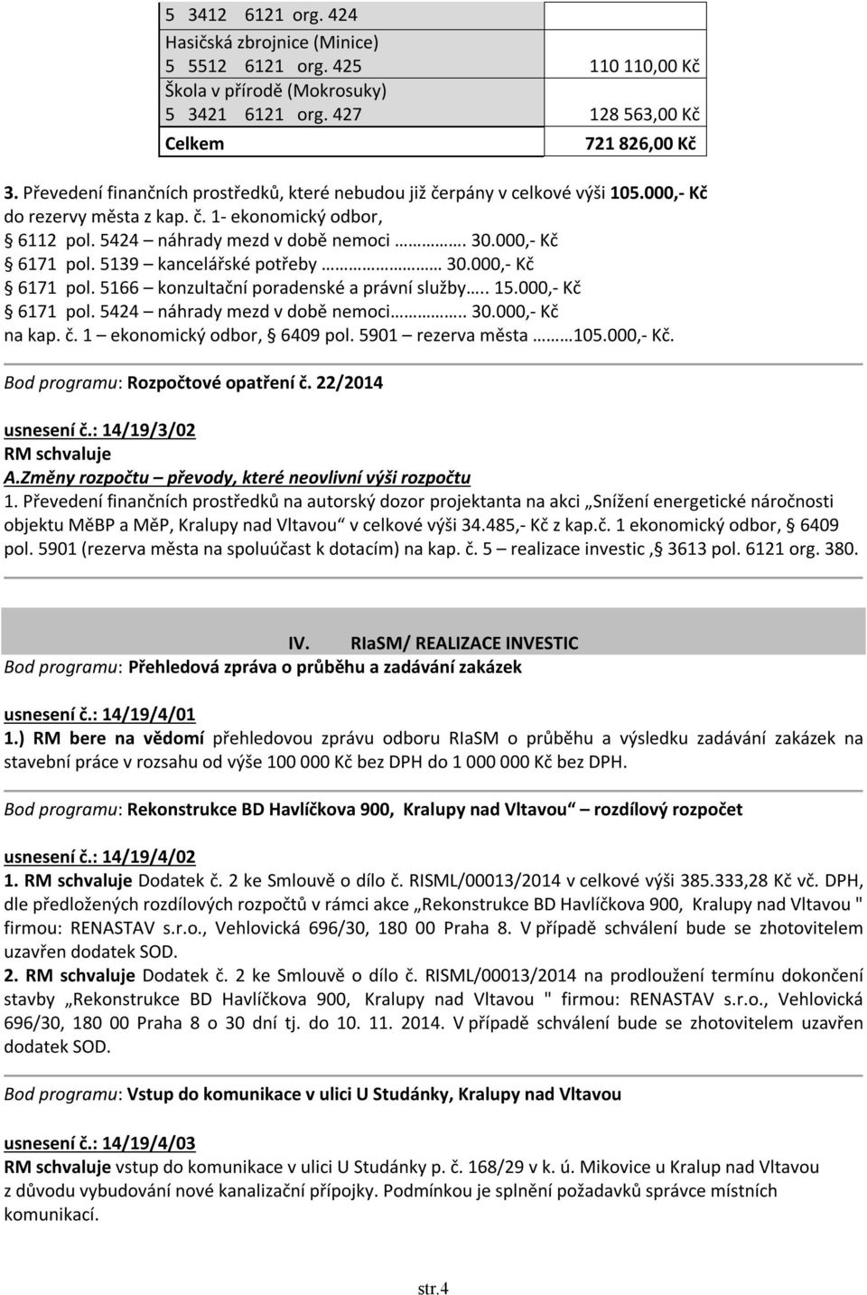 5139 kancelářské potřeby 30.000,- Kč 6171 pol. 5166 konzultační poradenské a právní služby.. 15.000,- Kč 6171 pol. 5424 náhrady mezd v době nemoci.. 30.000,- Kč na kap. č.