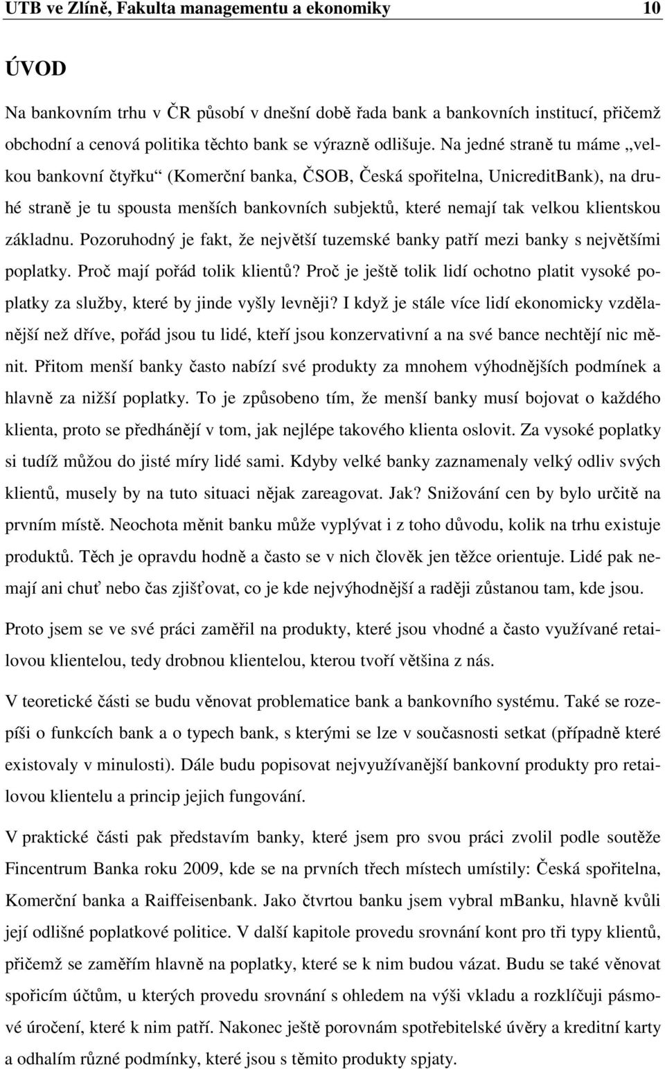 základnu. Pozoruhodný je fakt, že největší tuzemské banky patří mezi banky s největšími poplatky. Proč mají pořád tolik klientů?