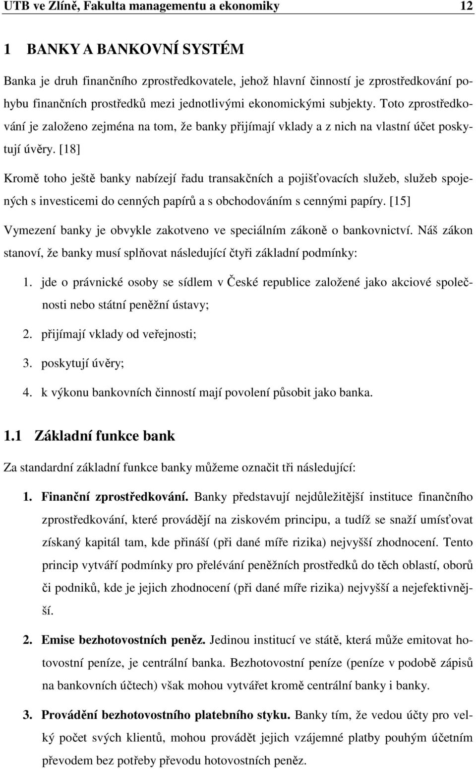 [18] Kromě toho ještě banky nabízejí řadu transakčních a pojišťovacích služeb, služeb spojených s investicemi do cenných papírů a s obchodováním s cennými papíry.