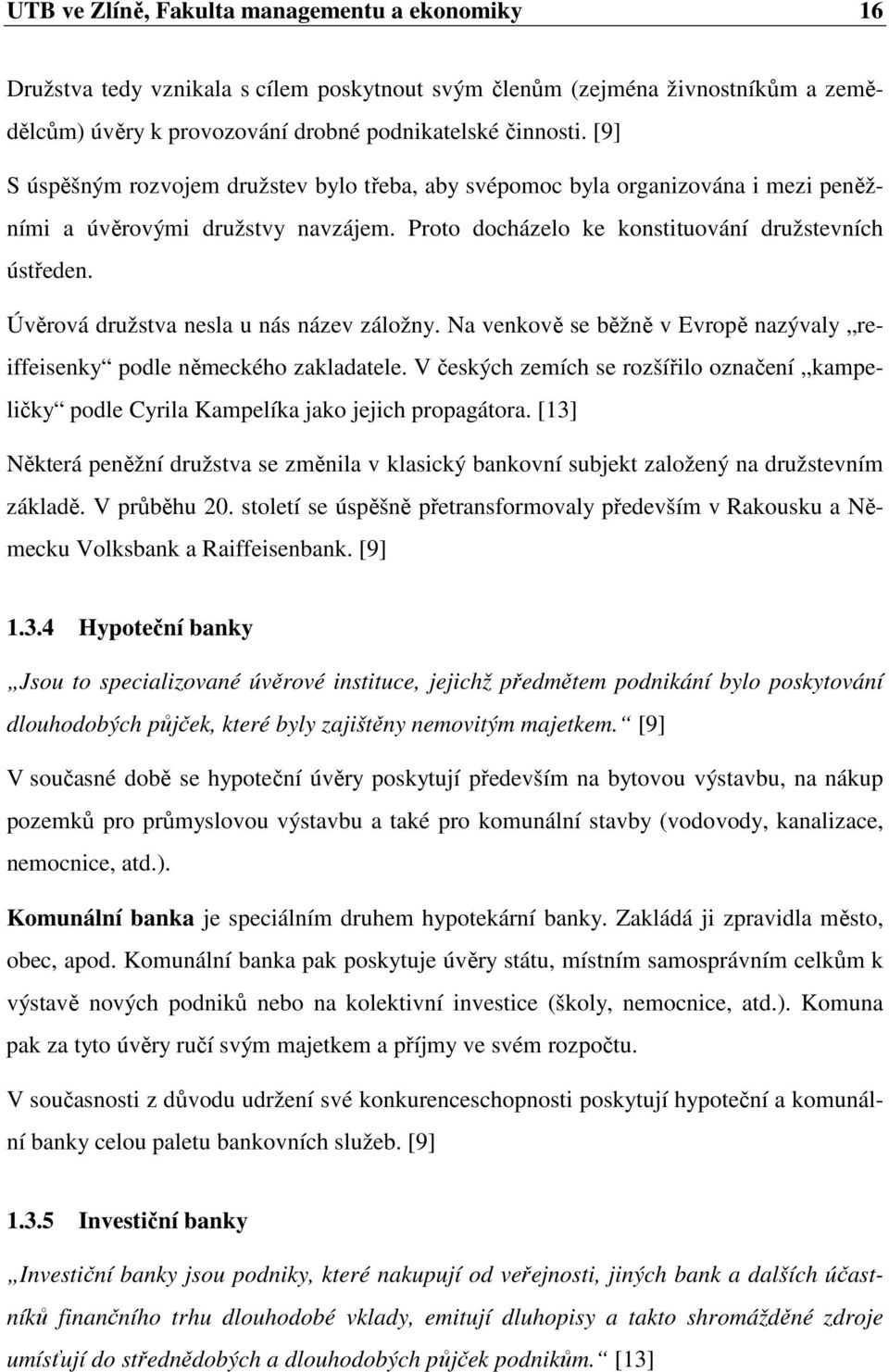 Úvěrová družstva nesla u nás název záložny. Na venkově se běžně v Evropě nazývaly reiffeisenky podle německého zakladatele.