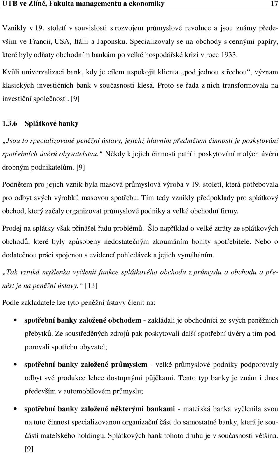 Kvůli univerzalizaci bank, kdy je cílem uspokojit klienta pod jednou střechou, význam klasických investičních bank v současnosti klesá. Proto se řada z nich transformovala na investiční společnosti.