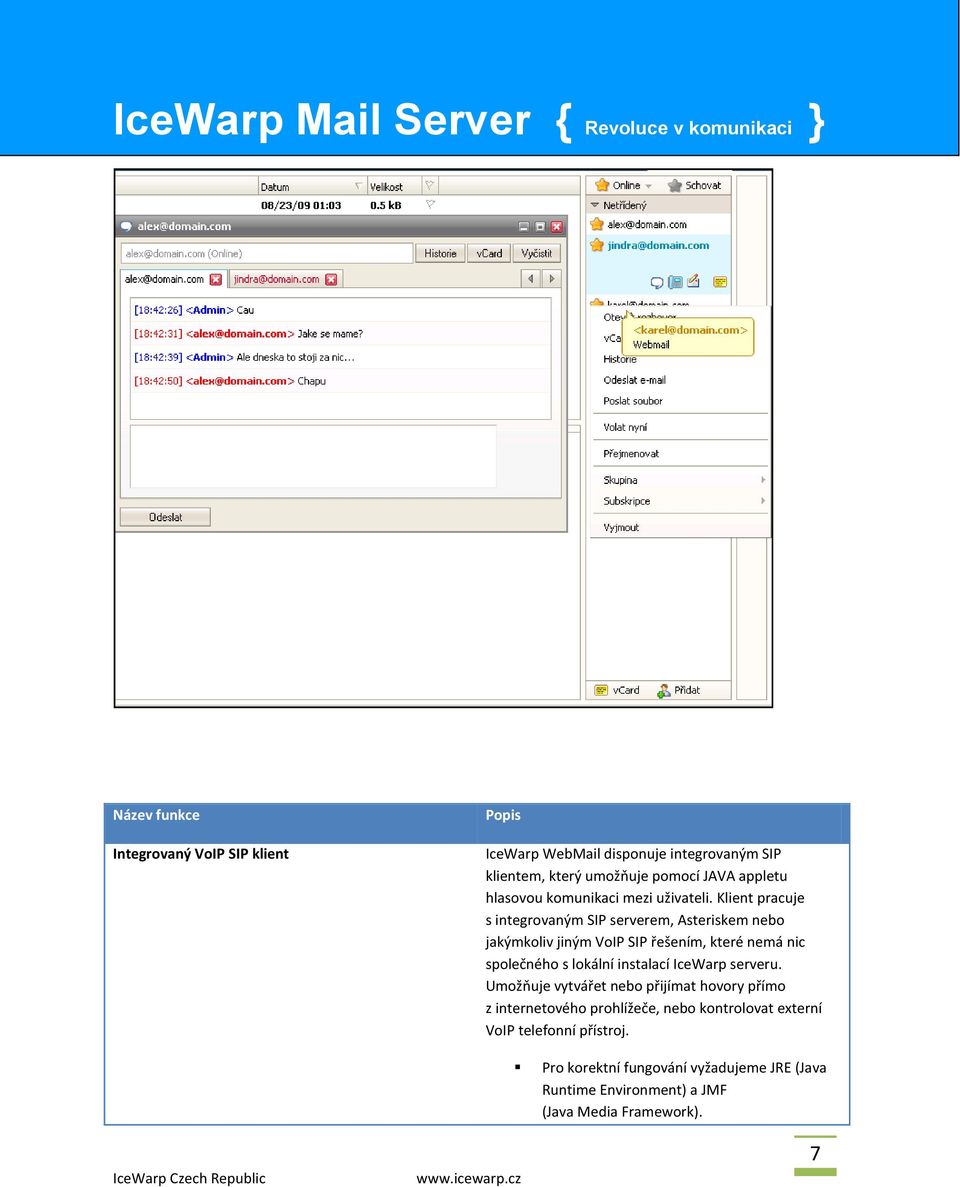 Klient pracuje s integrovaným SIP serverem, Asteriskem nebo jakýmkoliv jiným VoIP SIP řešením, které nemá nic společného s lokální