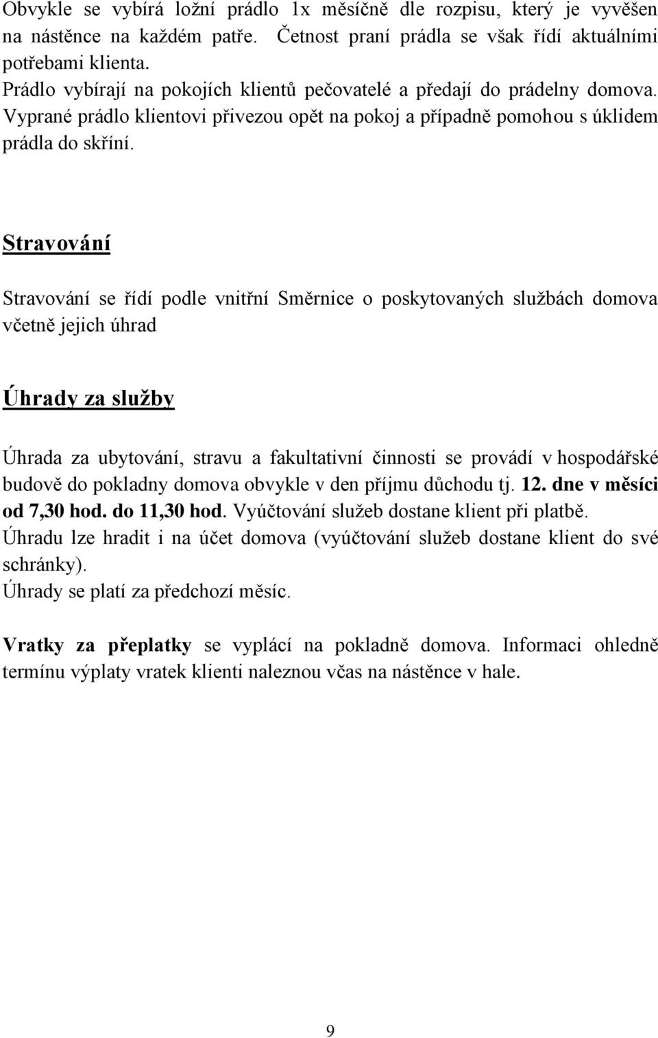 Stravování Stravování se řídí podle vnitřní Směrnice o poskytovaných službách domova včetně jejich úhrad Úhrady za služby Úhrada za ubytování, stravu a fakultativní činnosti se provádí v hospodářské