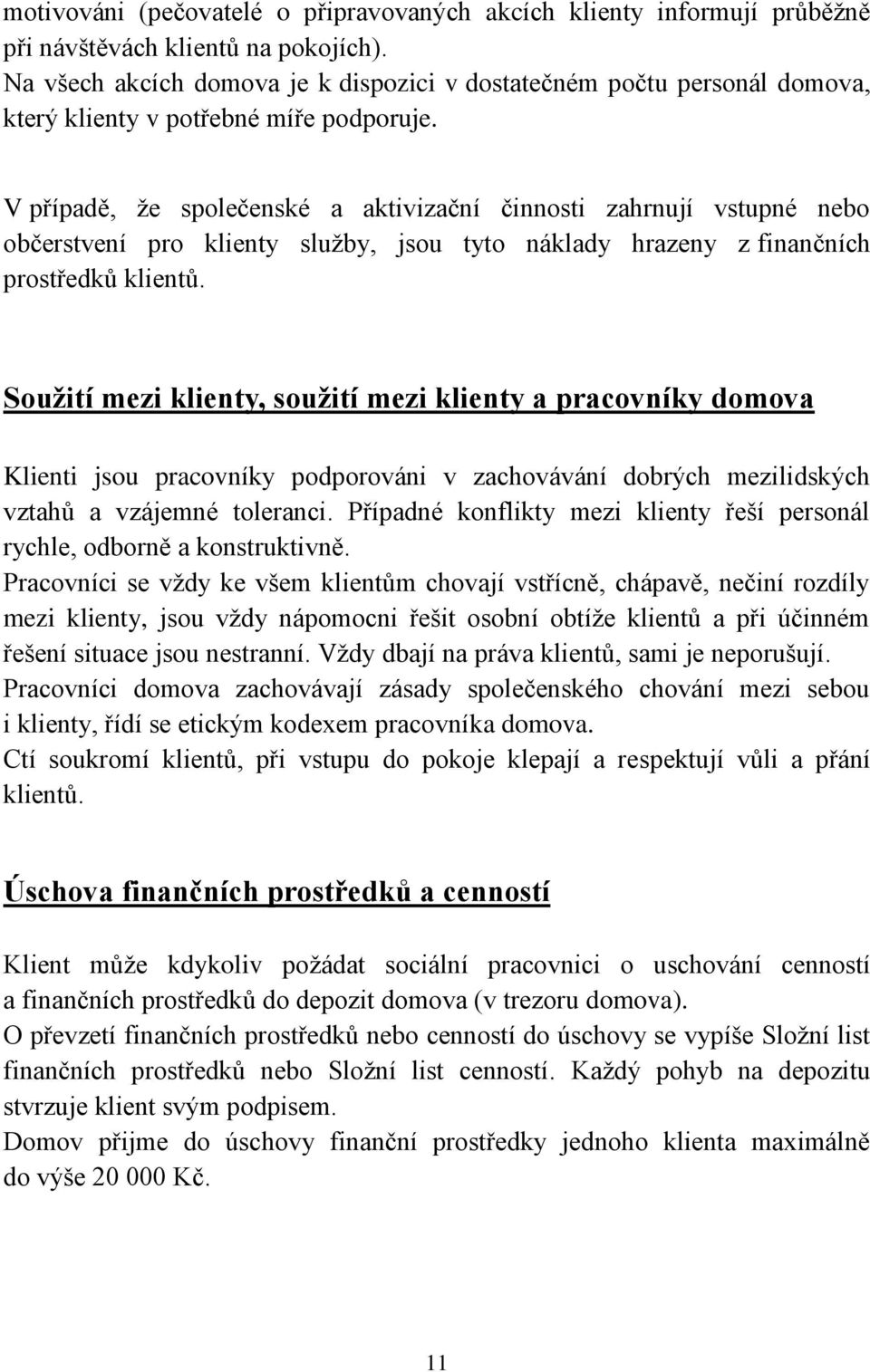 V případě, že společenské a aktivizační činnosti zahrnují vstupné nebo občerstvení pro klienty služby, jsou tyto náklady hrazeny z finančních prostředků klientů.