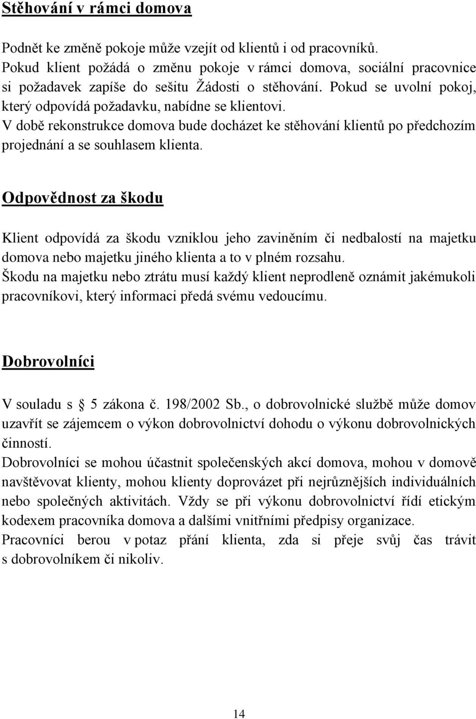 V době rekonstrukce domova bude docházet ke stěhování klientů po předchozím projednání a se souhlasem klienta.