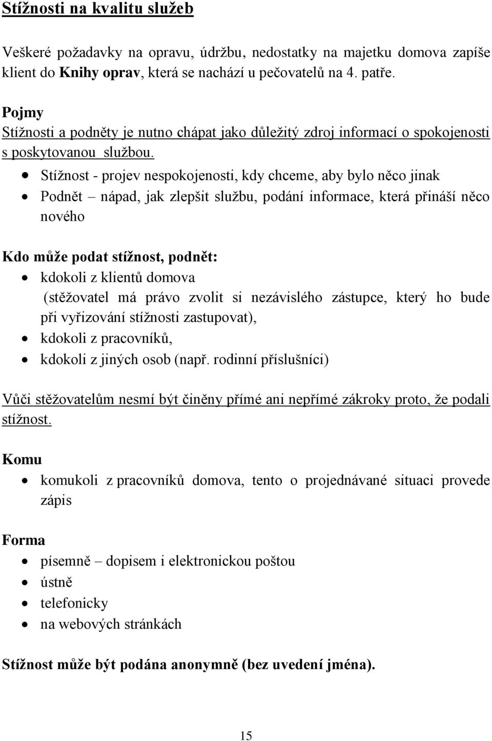 Stížnost - projev nespokojenosti, kdy chceme, aby bylo něco jinak Podnět nápad, jak zlepšit službu, podání informace, která přináší něco nového Kdo může podat stížnost, podnět: kdokoli z klientů