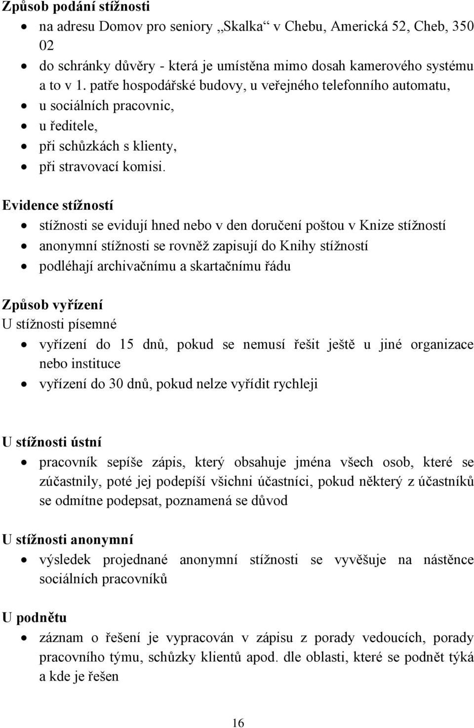 Evidence stížností stížnosti se evidují hned nebo v den doručení poštou v Knize stížností anonymní stížnosti se rovněž zapisují do Knihy stížností podléhají archivačnímu a skartačnímu řádu Způsob