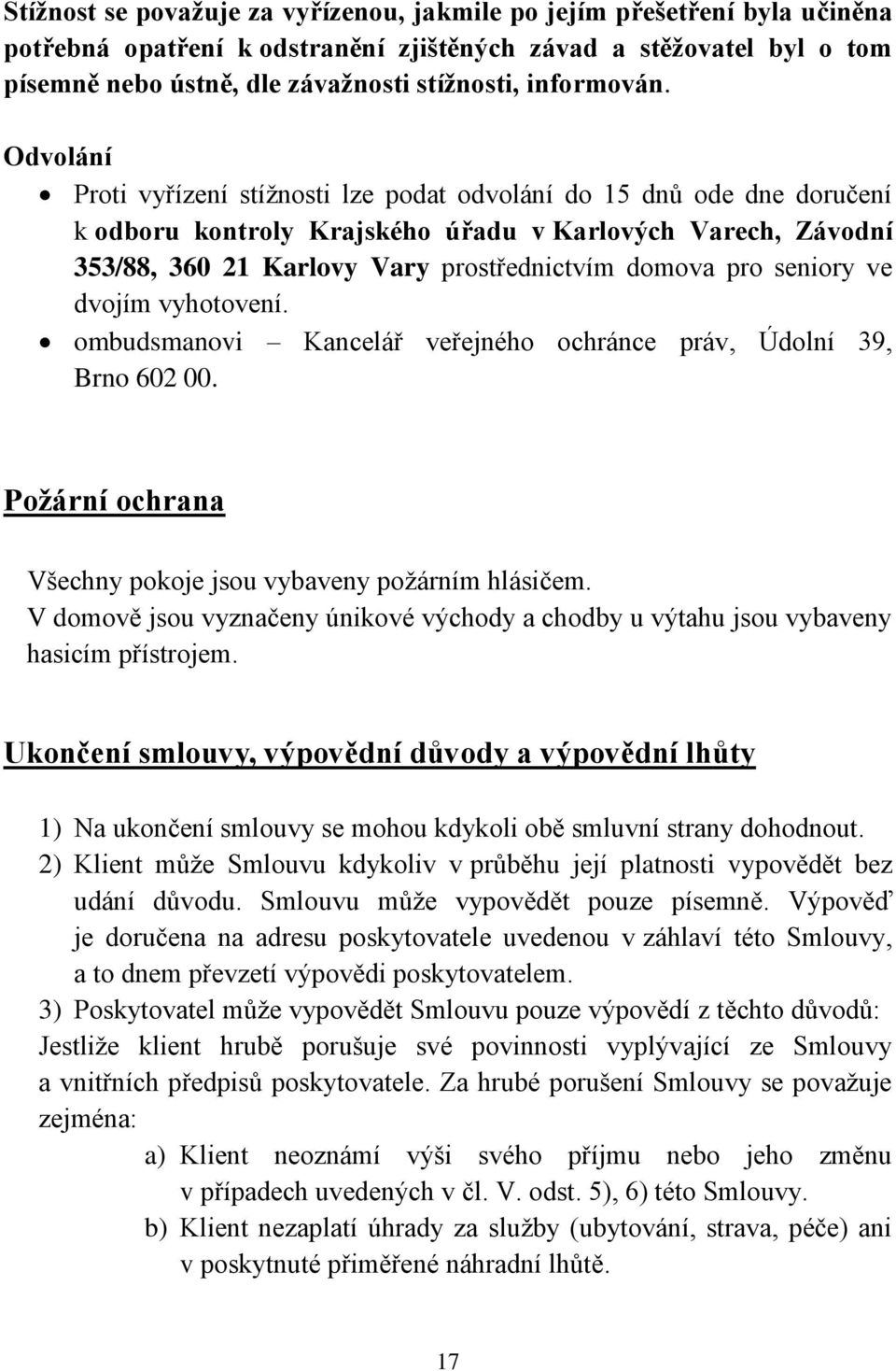 Odvolání Proti vyřízení stížnosti lze podat odvolání do 15 dnů ode dne doručení k odboru kontroly Krajského úřadu v Karlových Varech, Závodní 353/88, 360 21 Karlovy Vary prostřednictvím domova pro