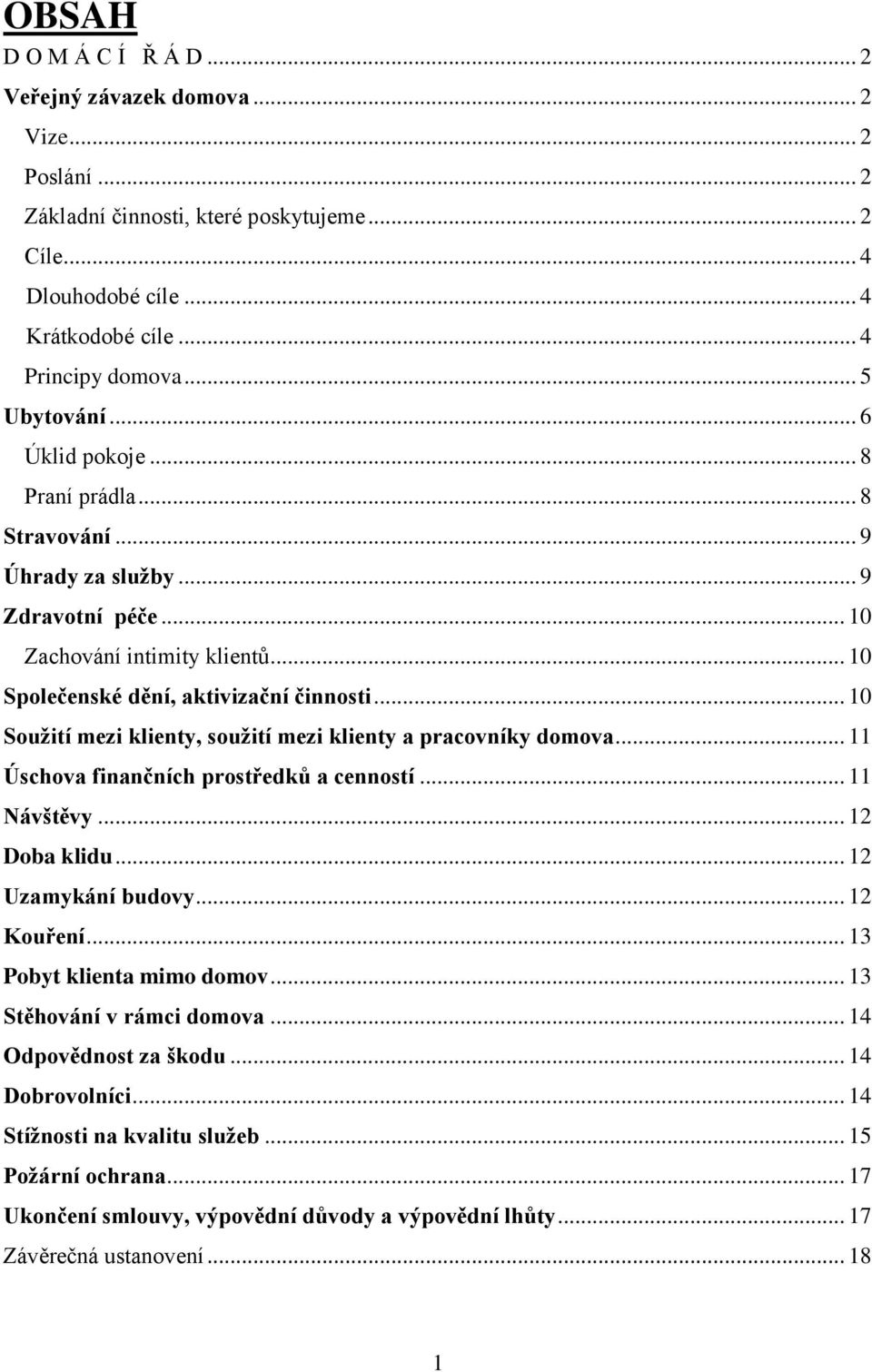 .. 10 Soužití mezi klienty, soužití mezi klienty a pracovníky domova... 11 Úschova finančních prostředků a cenností... 11 Návštěvy... 12 Doba klidu... 12 Uzamykání budovy... 12 Kouření.