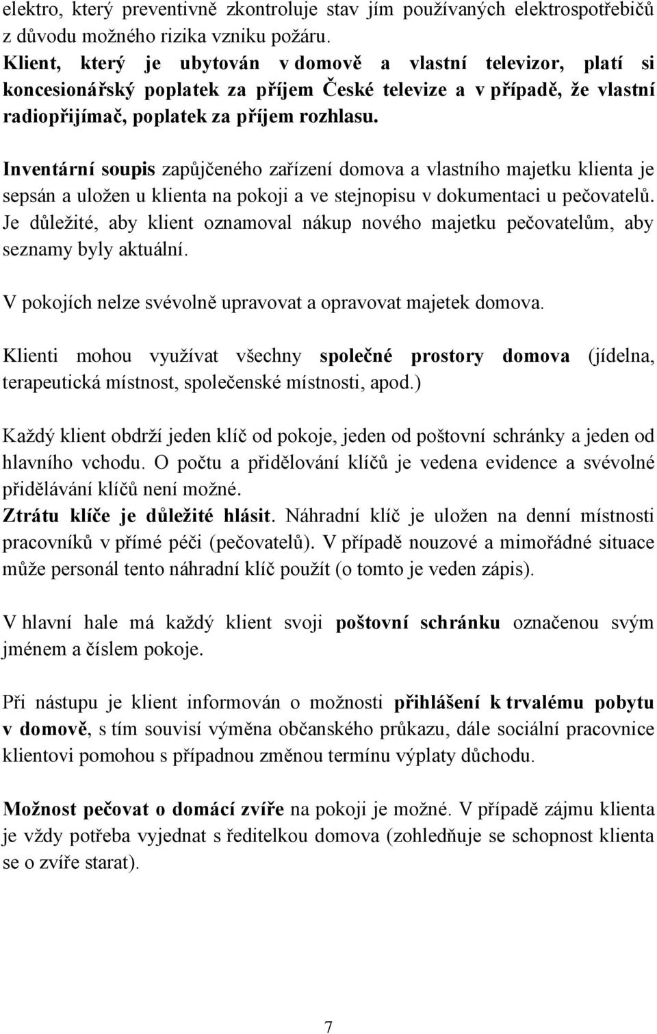 Inventární soupis zapůjčeného zařízení domova a vlastního majetku klienta je sepsán a uložen u klienta na pokoji a ve stejnopisu v dokumentaci u pečovatelů.