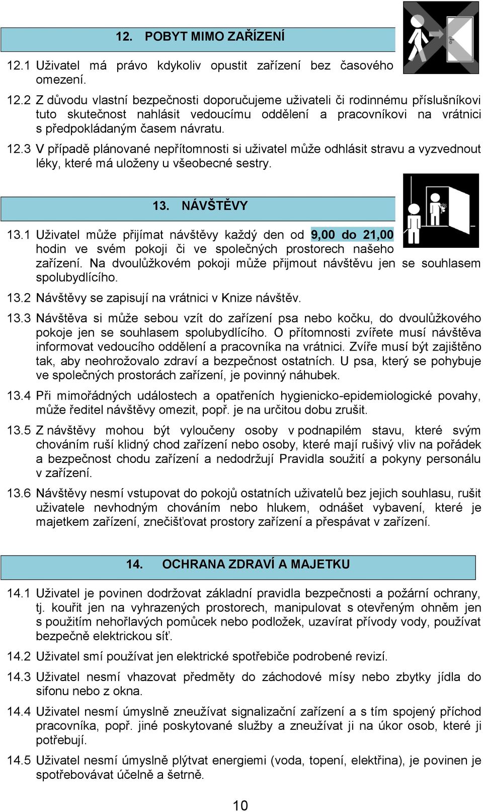 2 Z důvodu vlastní bezpečnosti doporučujeme uživateli či rodinnému příslušníkovi tuto skutečnost nahlásit vedoucímu oddělení a pracovníkovi na vrátnici s předpokládaným časem návratu. 12.