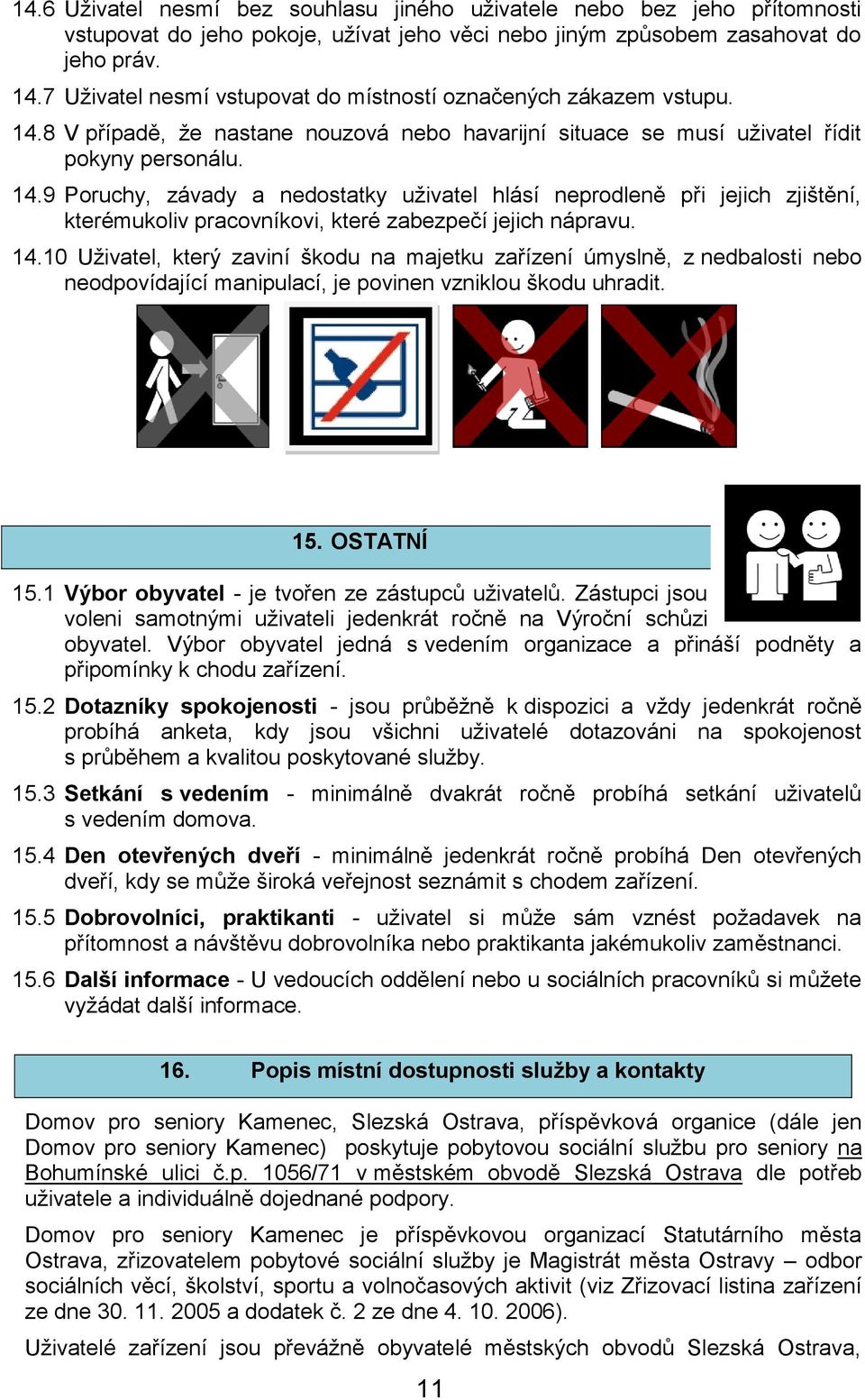 8 V případě, že nastane nouzová nebo havarijní situace se musí uživatel řídit pokyny personálu. 14.