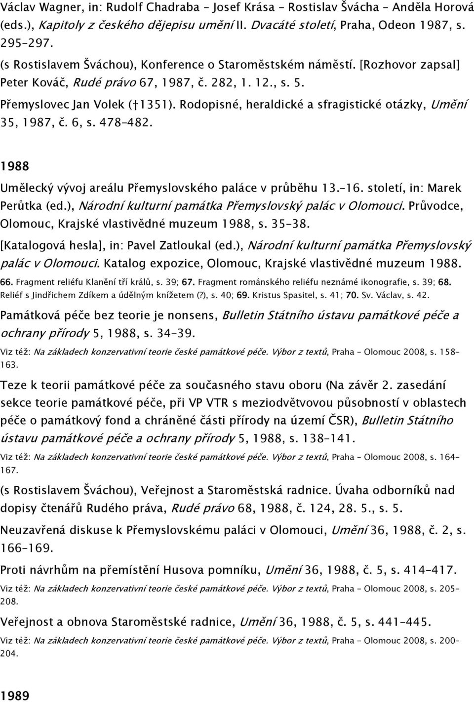 Rodopisné, heraldické a sfragistické otázky, Umění 35, 1987, č. 6, s. 478 482. 1988 Umělecký vývoj areálu Přemyslovského paláce v průběhu 13. 16. století, in: Marek Perůtka (ed.