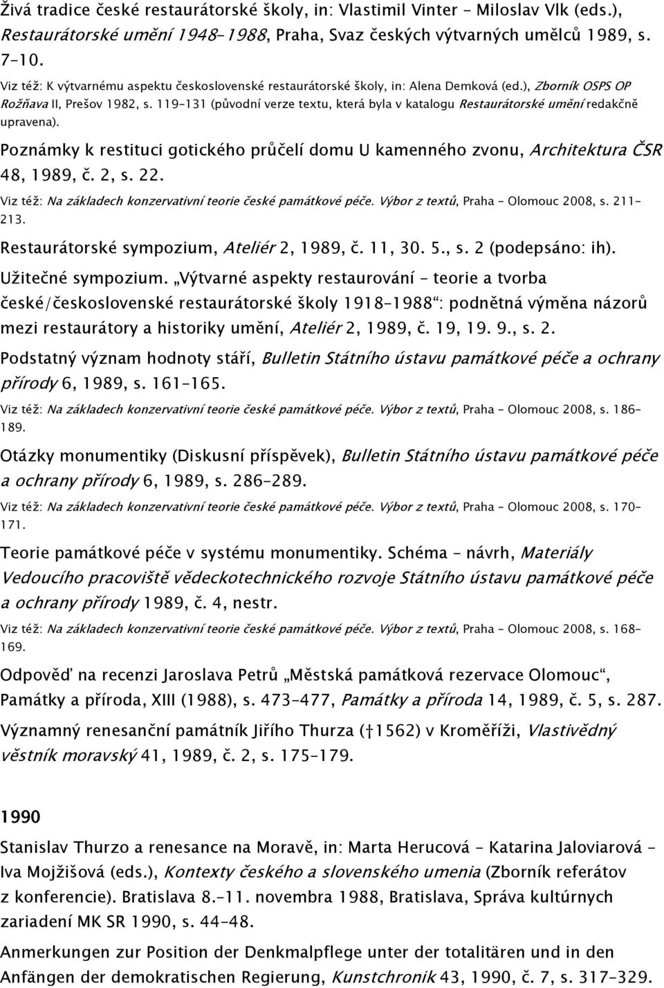 119 131 (původní verze textu, která byla v katalogu Restaurátorské umění redakčně upravena). Poznámky k restituci gotického průčelí domu U kamenného zvonu, Architektura ČSR 48, 1989, č. 2, s. 22.