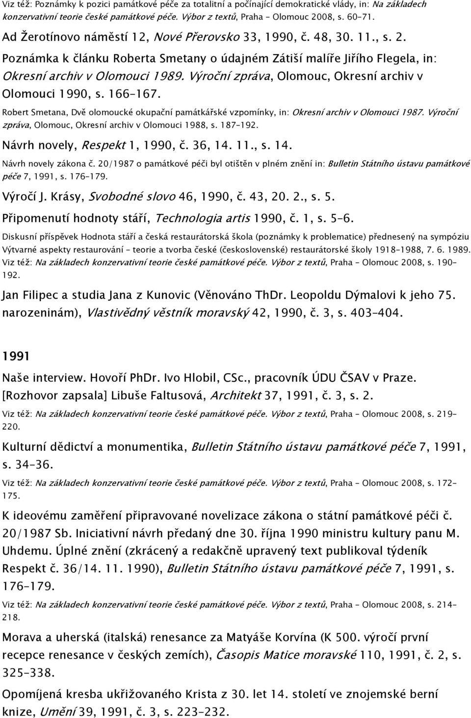 Výroční zpráva, Olomouc, Okresní archiv v Olomouci 1990, s. 166 167. Robert Smetana, Dvě olomoucké okupační památkářské vzpomínky, in: Okresní archiv v Olomouci 1987.
