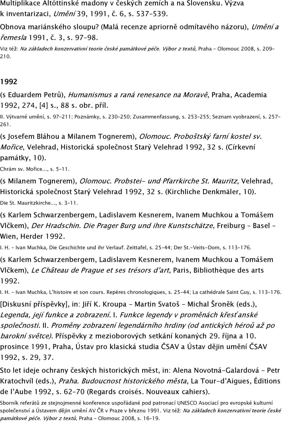 1992 (s Eduardem Petrů), Humanismus a raná renesance na Moravě, Praha, Academia 1992, 274, [4] s., 88 s. obr. příl. II. Výtvarné umění, s. 97 211; Poznámky, s. 230 250; Zusammenfassung, s.
