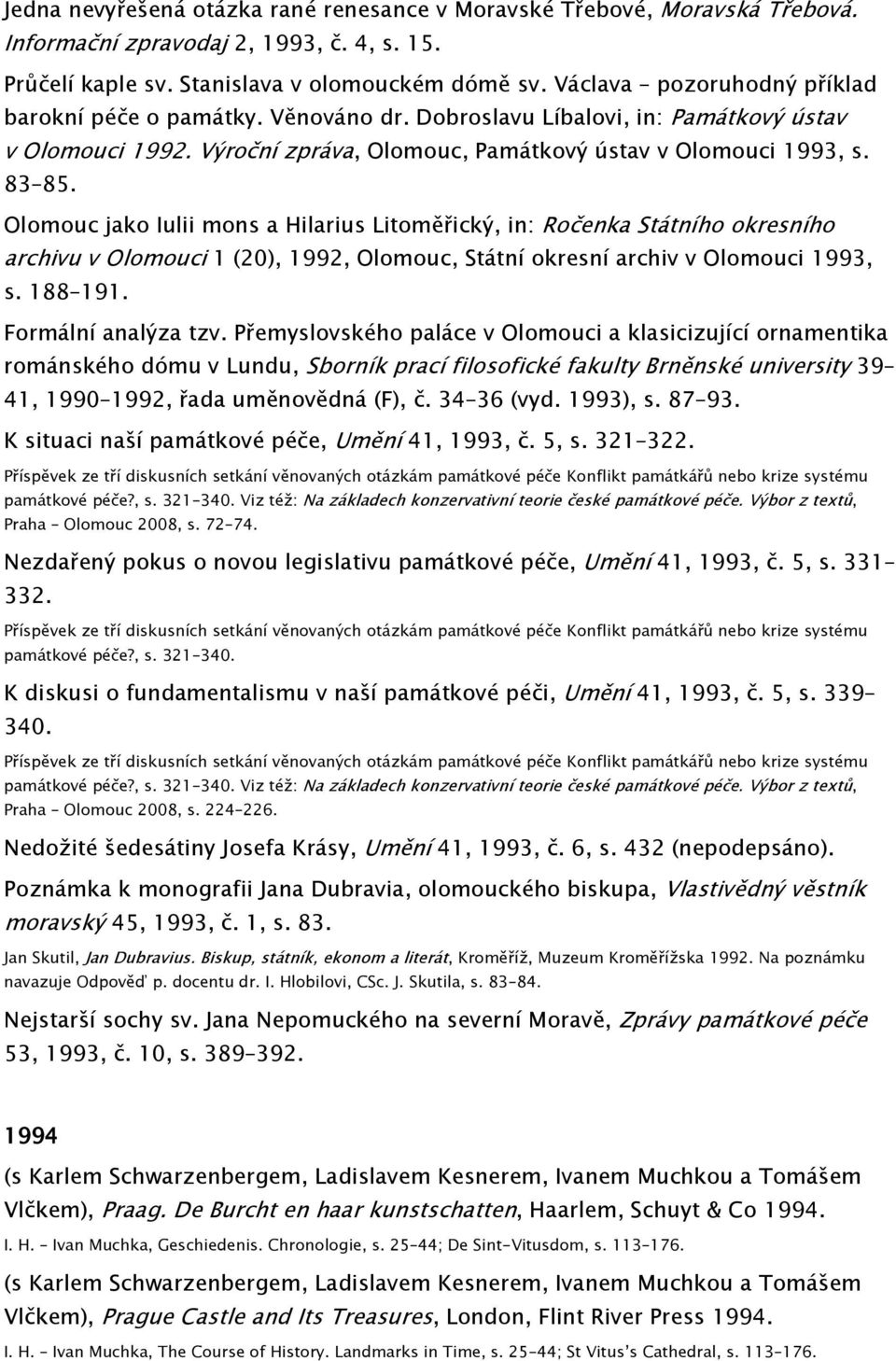 Olomouc jako Iulii mons a Hilarius Litoměřický, in: Ročenka Státního okresního archivu v Olomouci 1 (20), 1992, Olomouc, Státní okresní archiv v Olomouci 1993, s. 188 191. Formální analýza tzv.