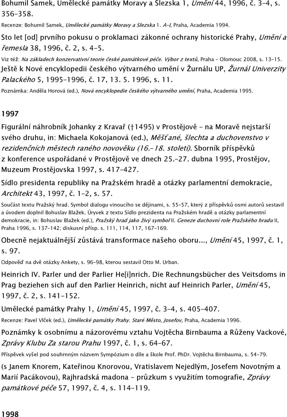 Výbor z textů, Praha Olomouc 2008, s. 13 15. Ještě k Nové encyklopedii českého výtvarného umění v Žurnálu UP, Žurnál Univerzity Palackého 5, 1995 1996, č. 17, 13. 5. 1996, s. 11.