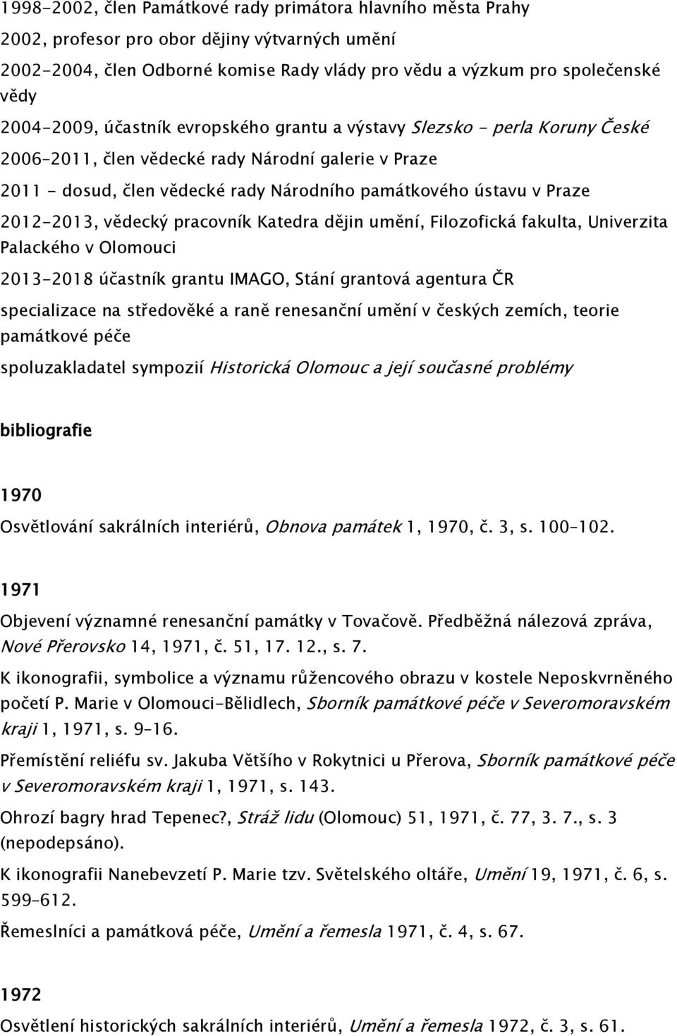 2012-2013, vědecký pracovník Katedra dějin umění, Filozofická fakulta, Univerzita Palackého v Olomouci 2013-2018 účastník grantu IMAGO, Stání grantová agentura ČR specializace na středověké a raně