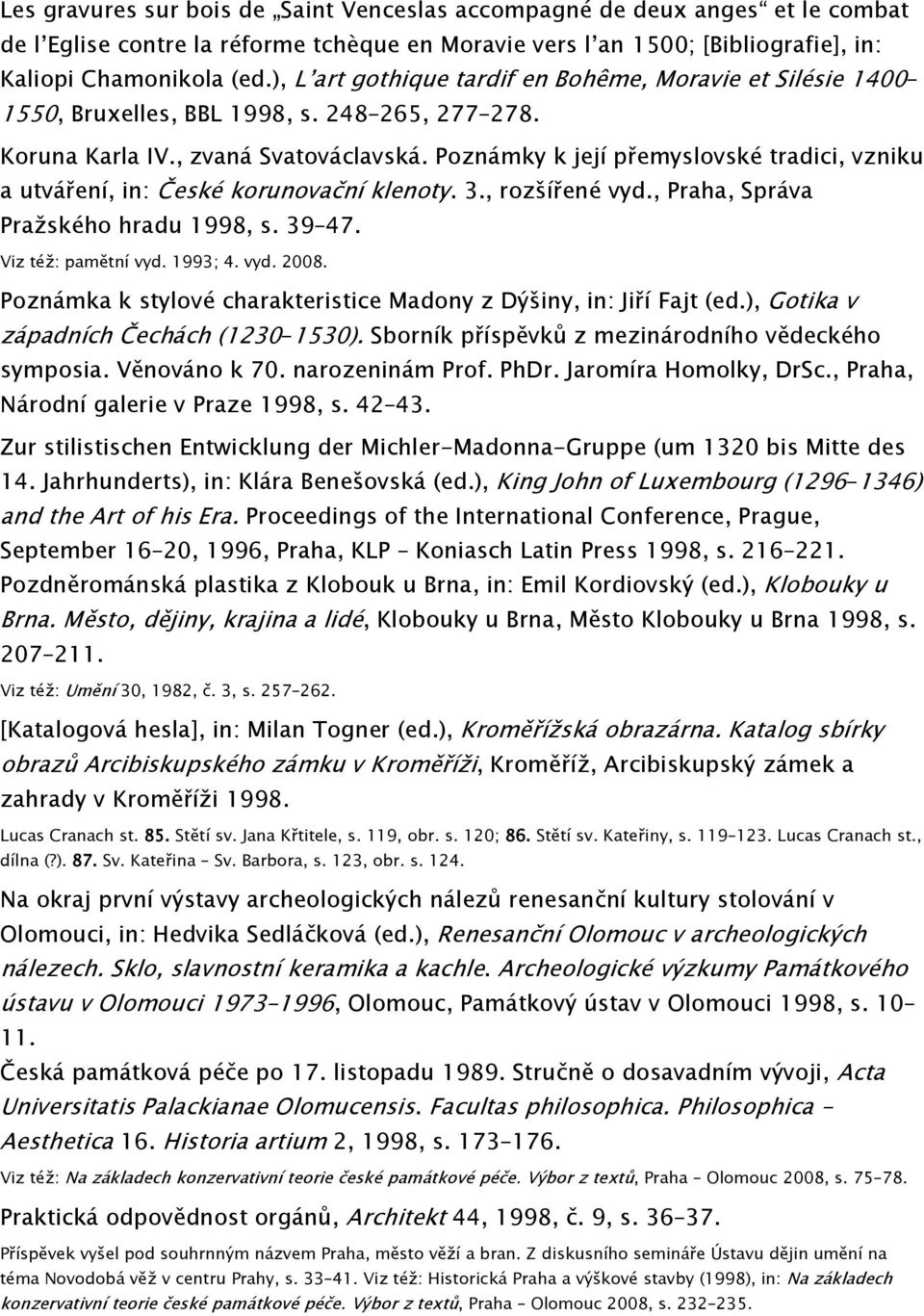 Poznámky k její přemyslovské tradici, vzniku a utváření, in: České korunovační klenoty. 3., rozšířené vyd., Praha, Správa Pražského hradu 1998, s. 39 47. Viz též: pamětní vyd. 1993; 4. vyd. 2008.