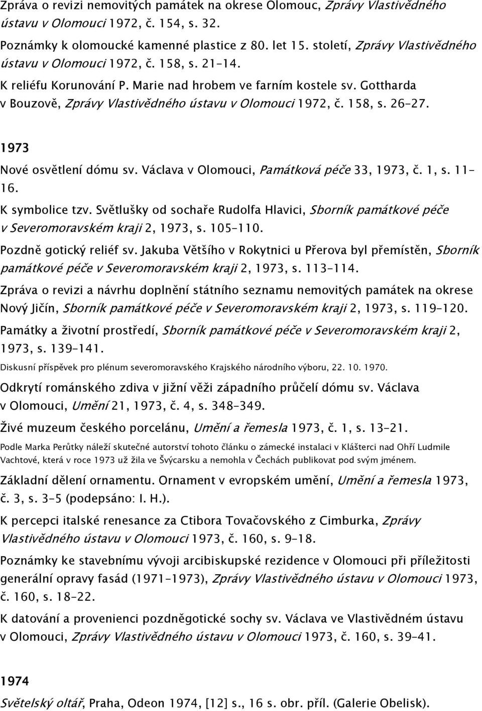 Gottharda v Bouzově, Zprávy Vlastivědného ústavu v Olomouci 1972, č. 158, s. 26 27. 1973 Nové osvětlení dómu sv. Václava v Olomouci, Památková péče 33, 1973, č. 1, s. 11 16. K symbolice tzv.