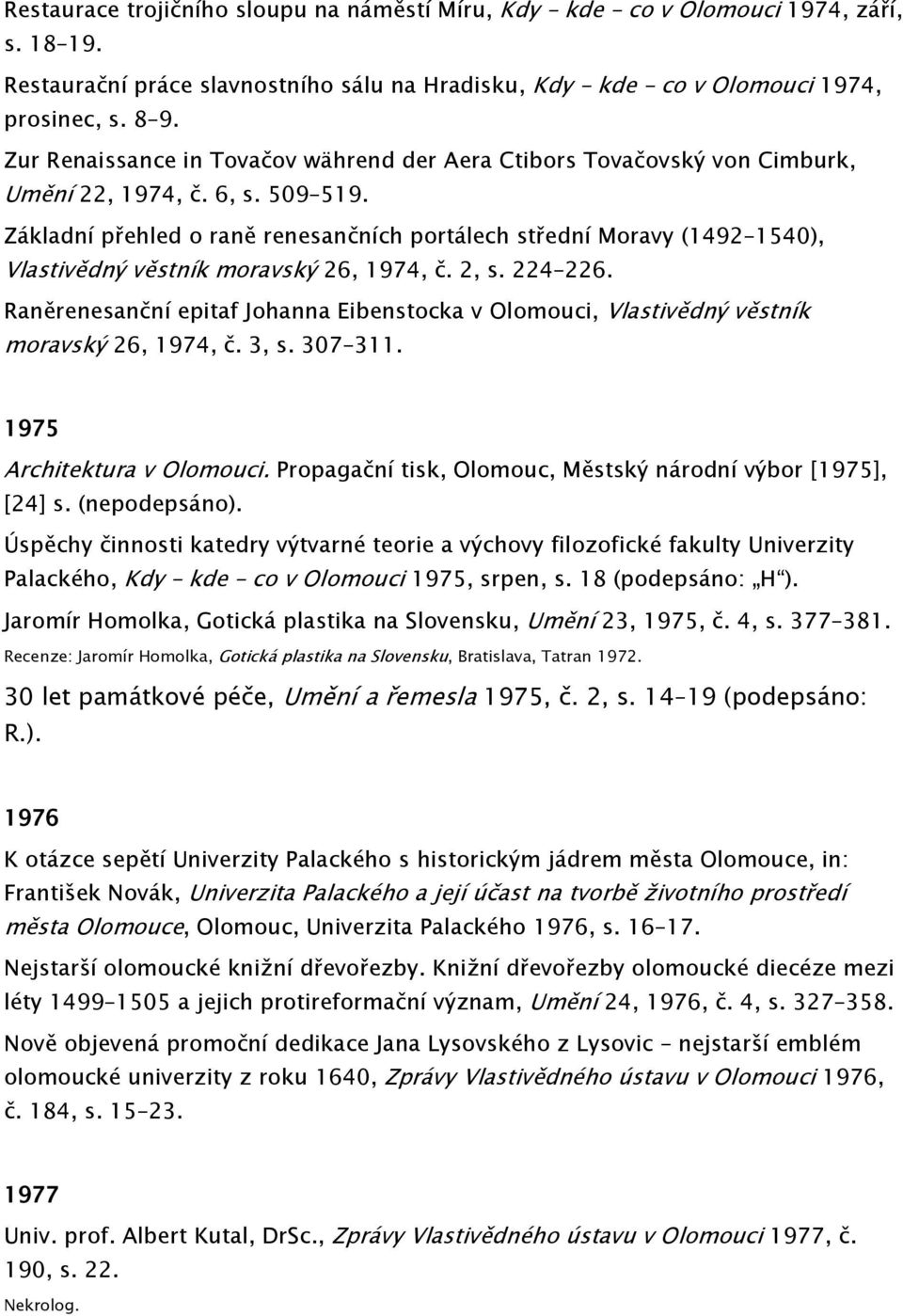 Základní přehled o raně renesančních portálech střední Moravy (1492 1540), Vlastivědný věstník moravský 26, 1974, č. 2, s. 224 226.