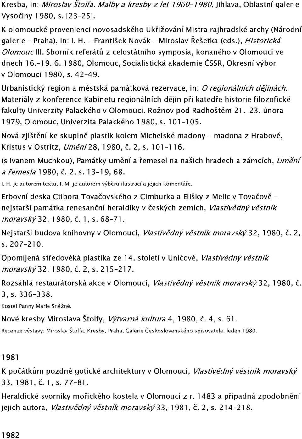 Sborník referátů z celostátního symposia, konaného v Olomouci ve dnech 16. 19. 6. 1980, Olomouc, Socialistická akademie ČSSR, Okresní výbor v Olomouci 1980, s. 42 49.