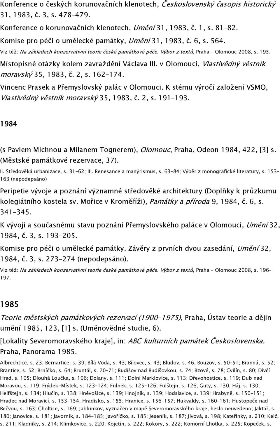 Místopisné otázky kolem zavraždění Václava III. v Olomouci, Vlastivědný věstník moravský 35, 1983, č. 2, s. 162 174. Vincenc Prasek a Přemyslovský palác v Olomouci.