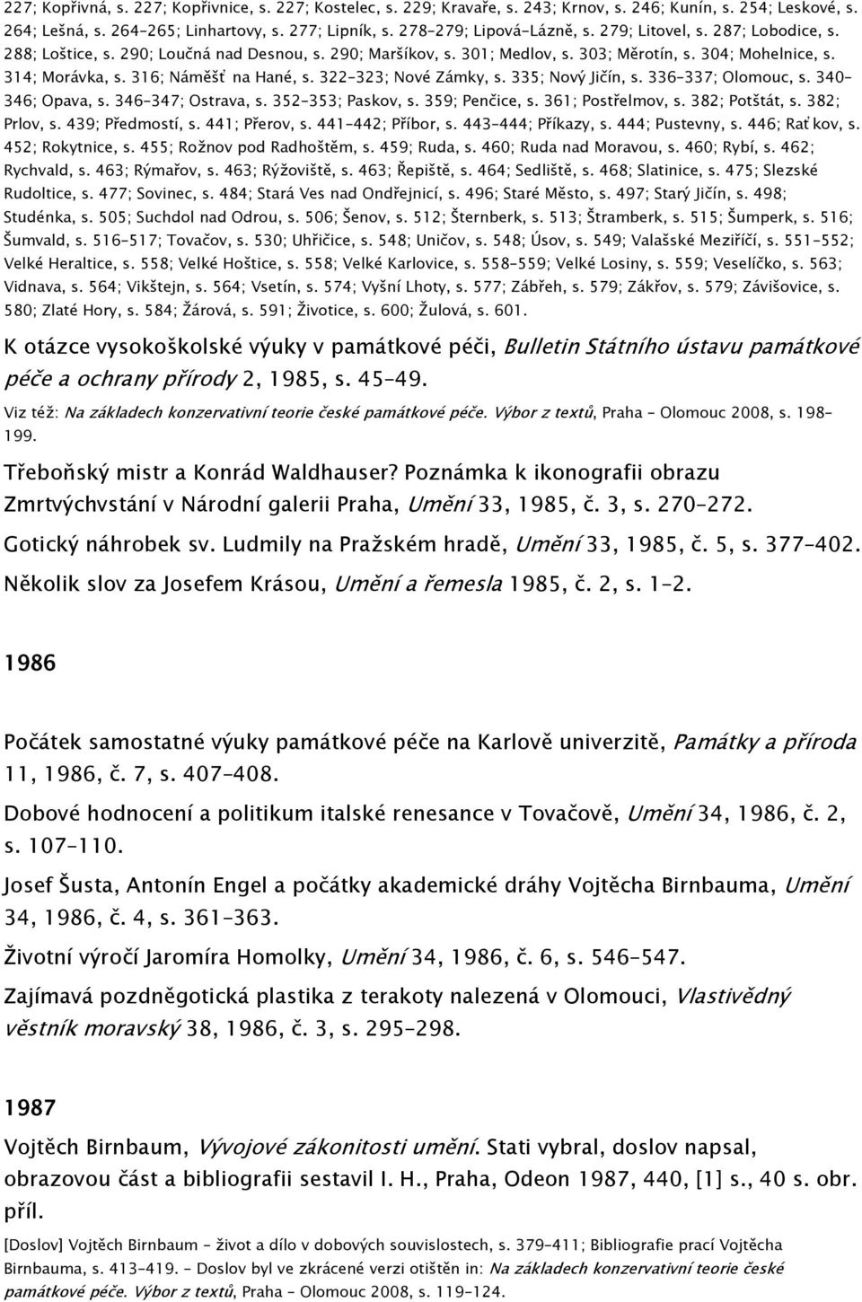 322 323; Nové Zámky, s. 335; Nový Jičín, s. 336 337; Olomouc, s. 340 346; Opava, s. 346 347; Ostrava, s. 352 353; Paskov, s. 359; Penčice, s. 361; Postřelmov, s. 382; Potštát, s. 382; Prlov, s.