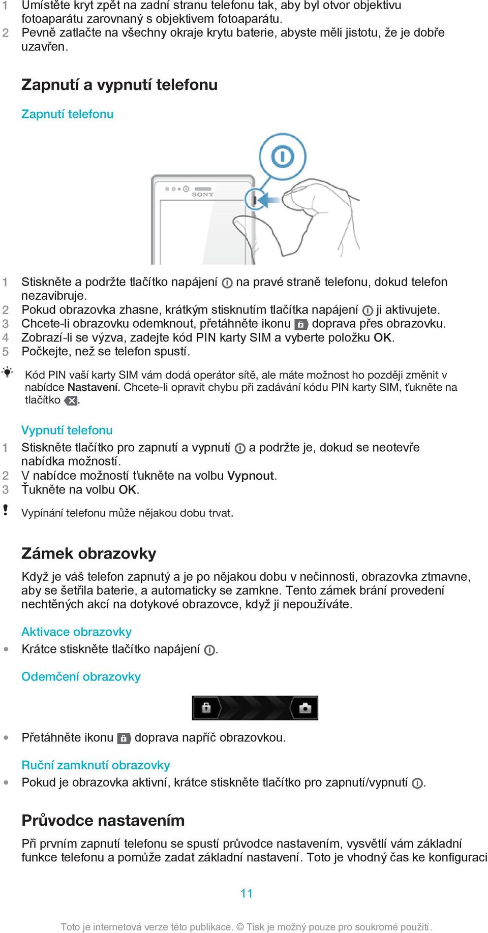 Zapnutí a vypnutí telefonu Zapnutí telefonu 1 Stiskněte a podržte tlačítko napájení na pravé straně telefonu, dokud telefon nezavibruje.