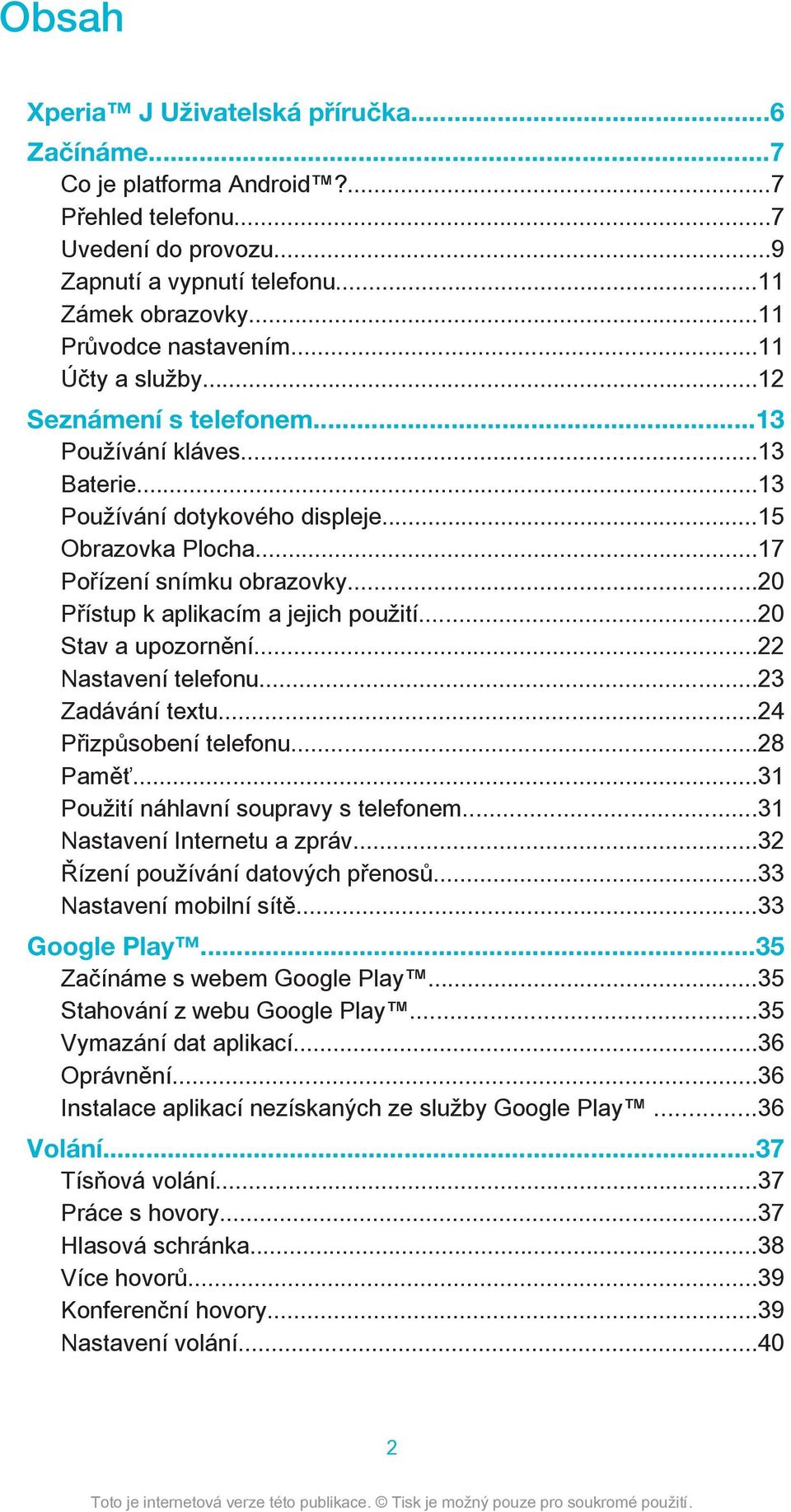 ..20 Přístup k aplikacím a jejich použití...20 Stav a upozornění...22 Nastavení telefonu...23 Zadávání textu...24 Přizpůsobení telefonu...28 Paměť...31 Použití náhlavní soupravy s telefonem.