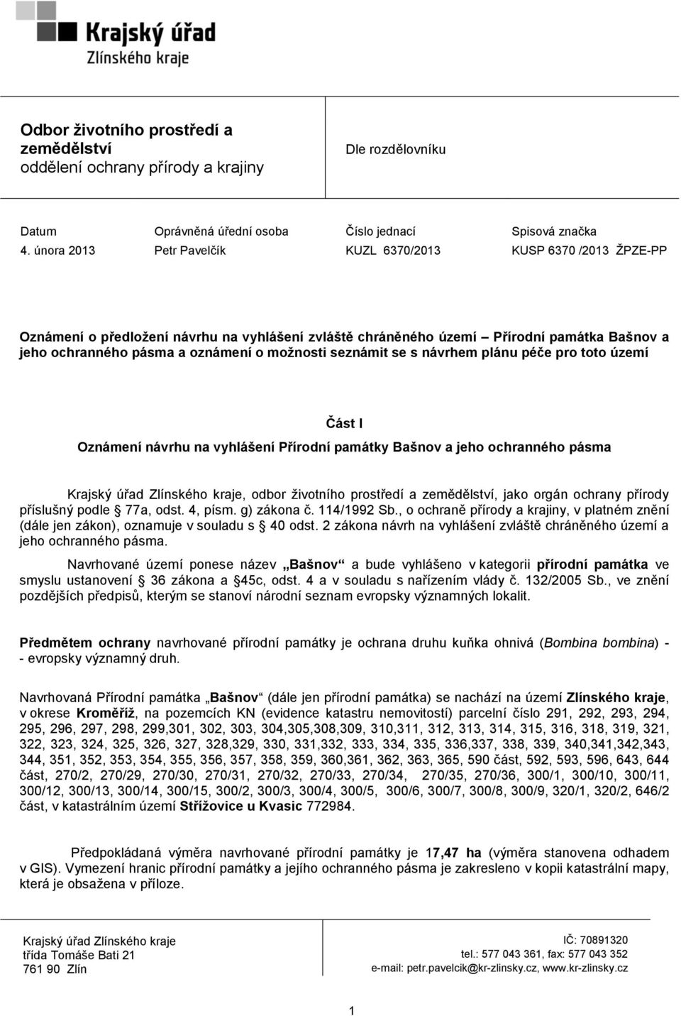 seznámit se s návrhem plánu péče pro toto území Část I Oznámení návrhu na vyhlášení Přírodní památky Bašnov a jeho ochranného pásma Krajský úřad Zlínského kraje, odbor životního prostředí a