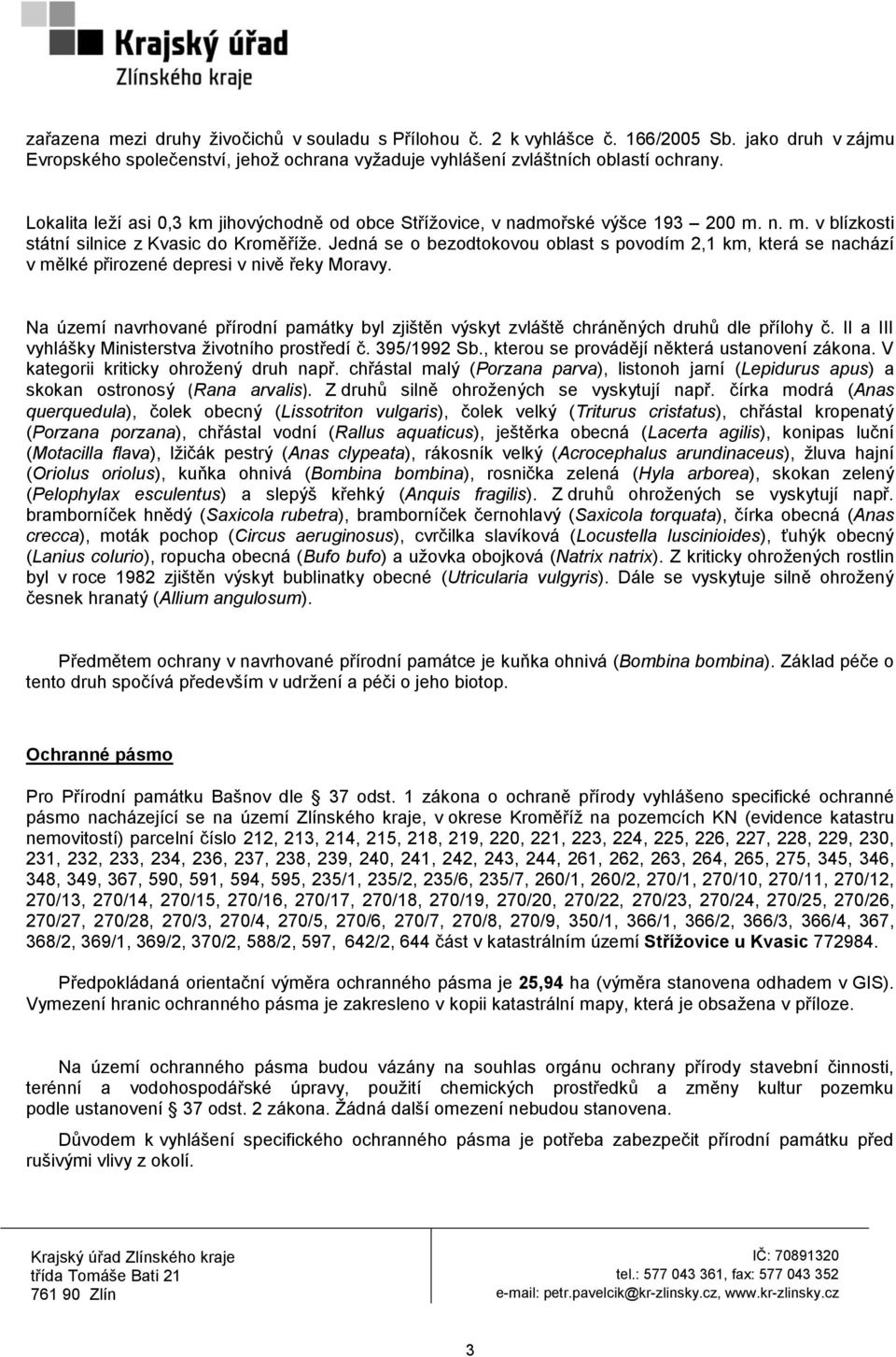 Jedná se o bezodtokovou oblast s povodím 2,1 km, která se nachází v mělké přirozené depresi v nivě řeky Moravy.