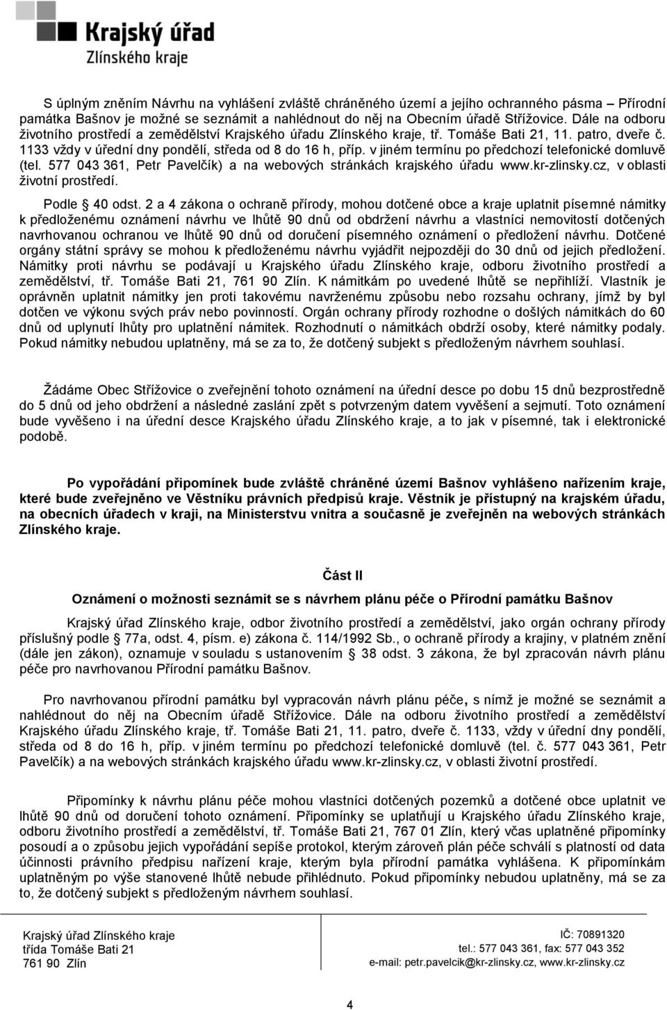 v jiném termínu po předchozí telefonické domluvě (tel. 577 043 361, Petr Pavelčík) a na webových stránkách krajského úřadu www.kr-zlinsky.cz, v oblasti životní prostředí. Podle 40 odst.