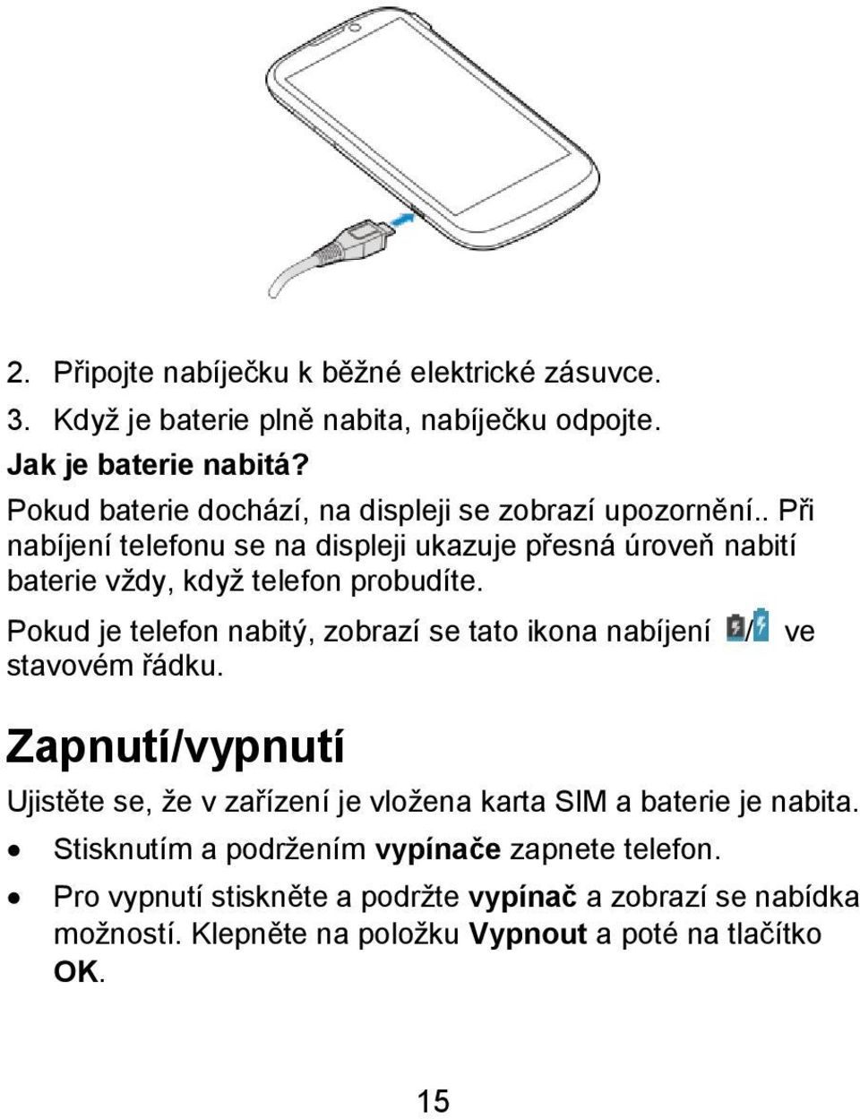 . Při nabíjení telefonu se na displeji ukazuje přesná úroveň nabití baterie vţdy, kdyţ telefon probudíte.